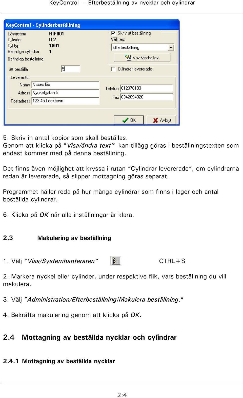 Programmet håller reda på hur många cylindrar som finns i lager och antal beställda cylindrar. 6. Klicka på OK när alla inställningar är klara. 2.3 Makulering av beställning 1.