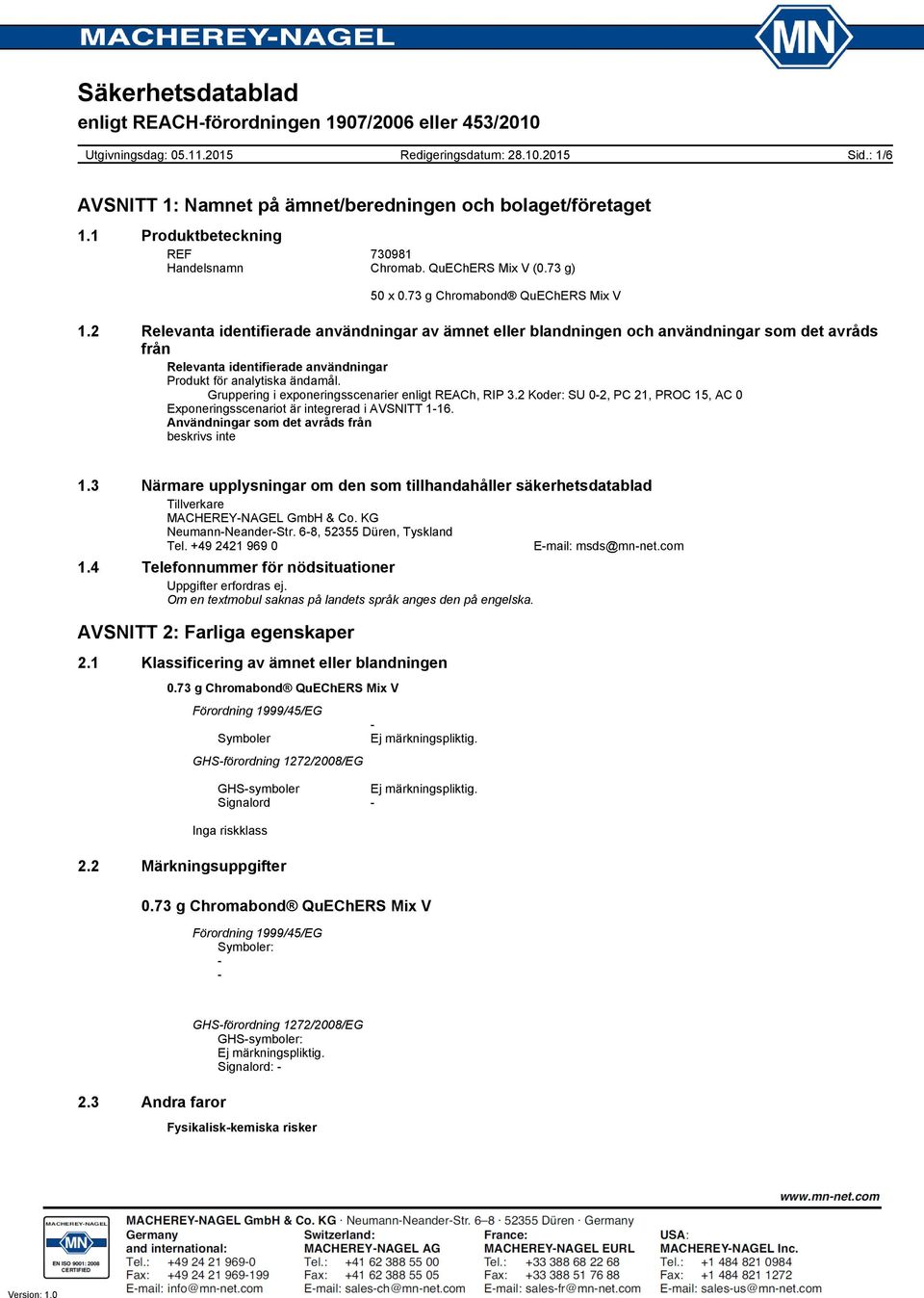 Gruppering i exponeringsscenarier enligt REACh, RIP 3.2 Koder: SU 02, PC 21, PROC 15, AC 0 Exponeringsscenariot är integrerad i AVSNITT 116. Användningar som det avråds från beskrivs inte 1.