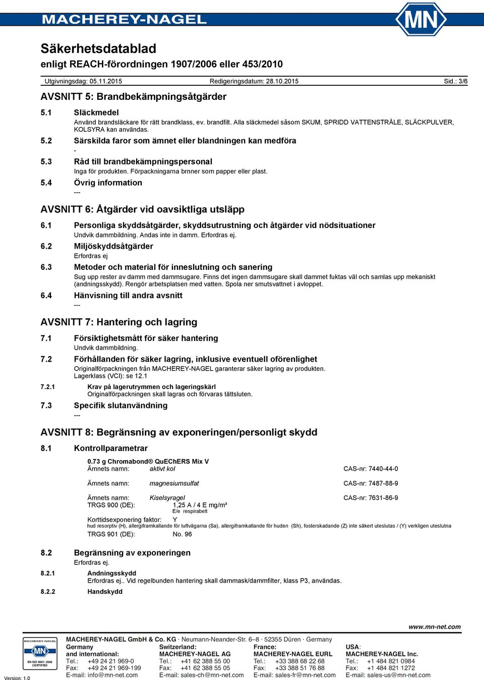 1 Personliga skyddsåtgärder, skyddsutrustning och åtgärder vid nödsituationer Undvik dammbildning. Andas inte in damm. 6.2 Miljöskyddsåtgärder Erfordras ej 6.