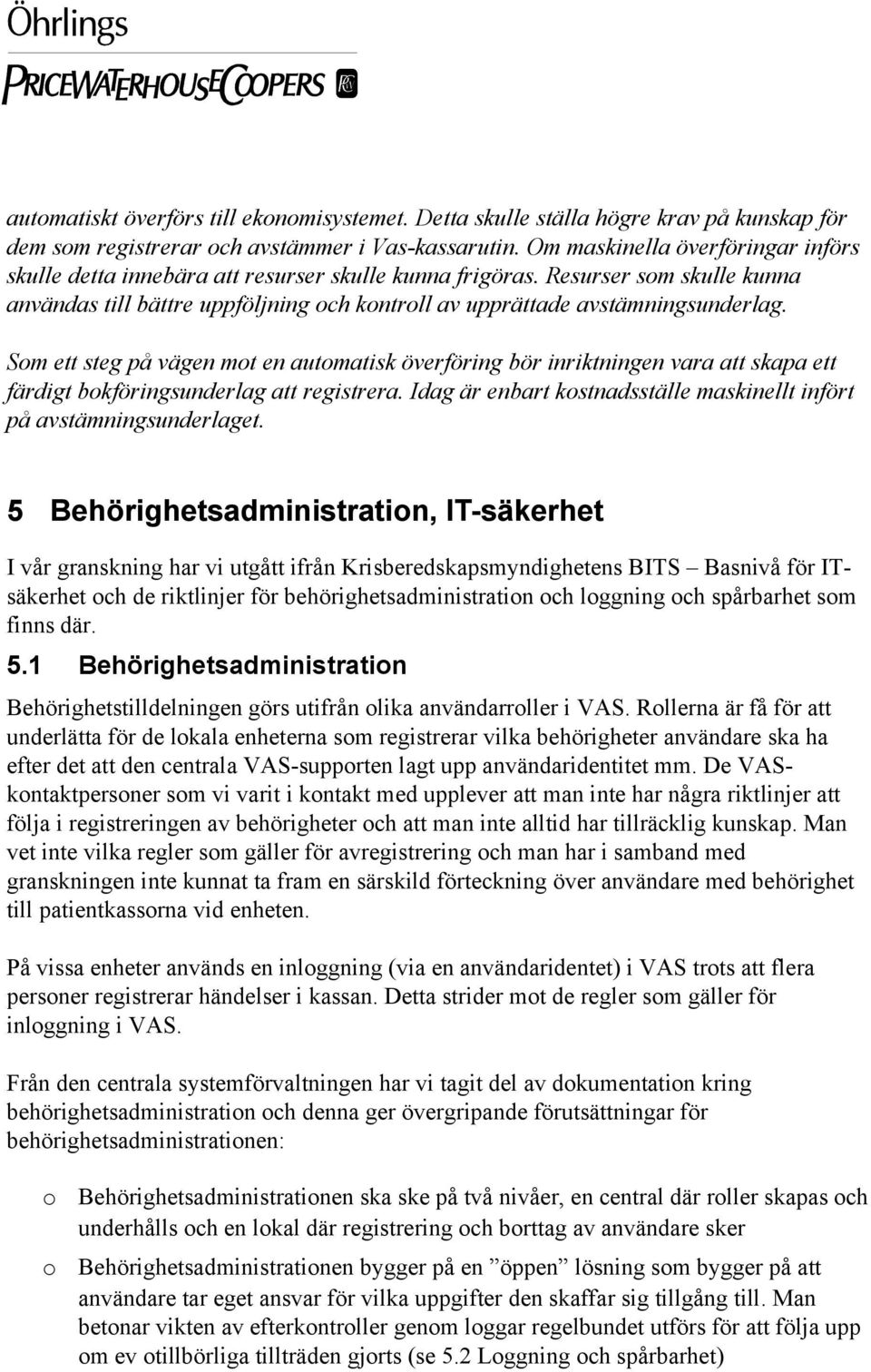 Sm ett steg på vägen mt en autmatisk överföring bör inriktningen vara att skapa ett färdigt bkföringsunderlag att registrera. Idag är enbart kstnadsställe maskinellt infört på avstämningsunderlaget.