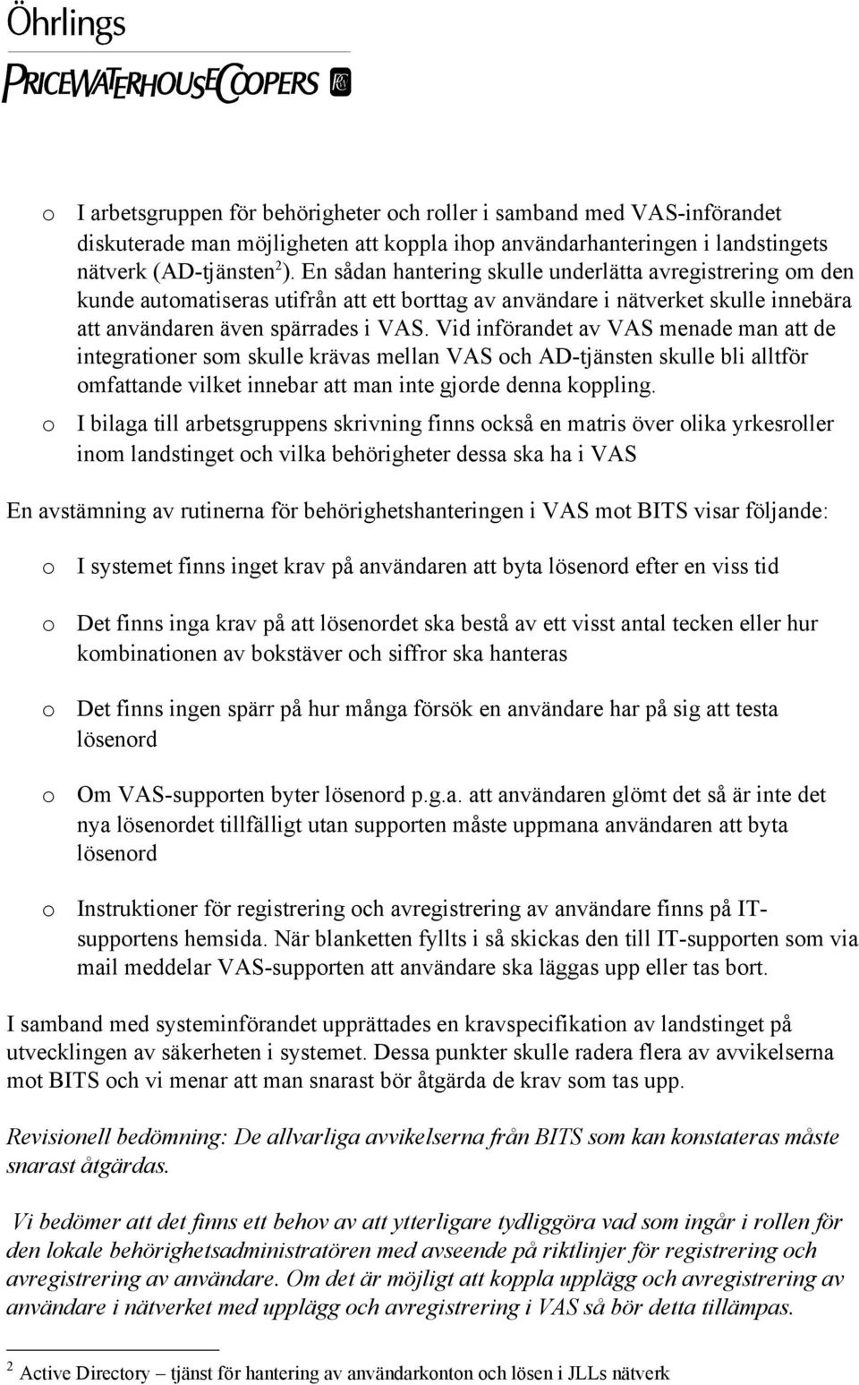 Vid införandet av VAS menade man att de integratiner sm skulle krävas mellan VAS ch AD-tjänsten skulle bli alltför mfattande vilket innebar att man inte gjrde denna kppling.