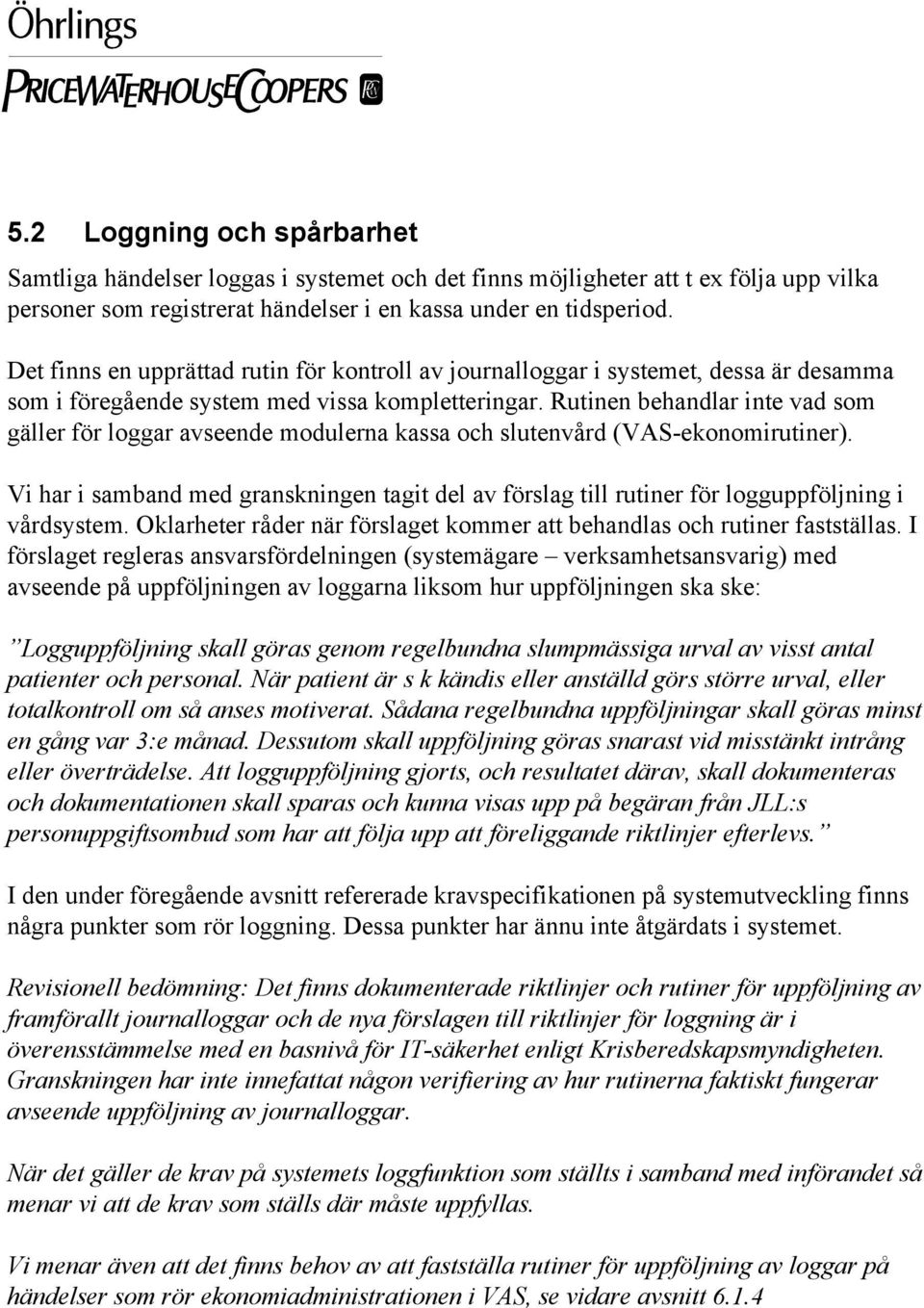 Rutinen behandlar inte vad sm gäller för lggar avseende mdulerna kassa ch slutenvård (VAS-eknmirutiner).