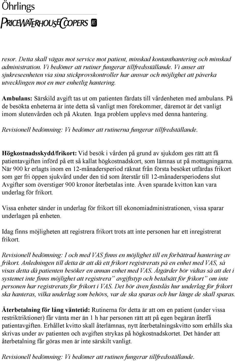 Ambulans: Särskild avgift tas ut m patienten färdats till vårdenheten med ambulans. På de besökta enheterna är inte detta så vanligt men förekmmer, däremt är det vanligt imm slutenvården ch på Akuten.