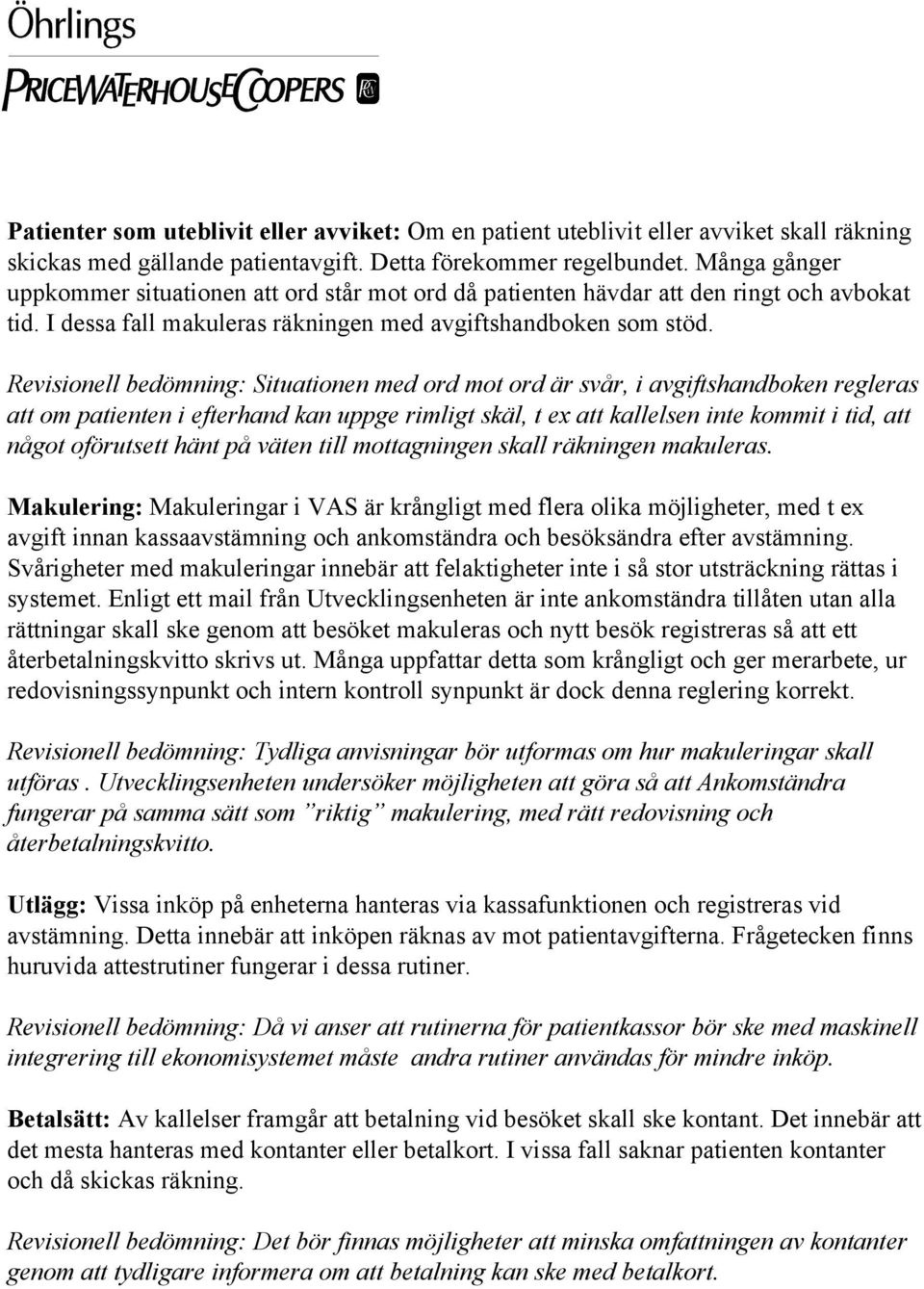 Revisinell bedömning: Situatinen med rd mt rd är svår, i avgiftshandbken regleras att m patienten i efterhand kan uppge rimligt skäl, t ex att kallelsen inte kmmit i tid, att någt förutsett hänt på