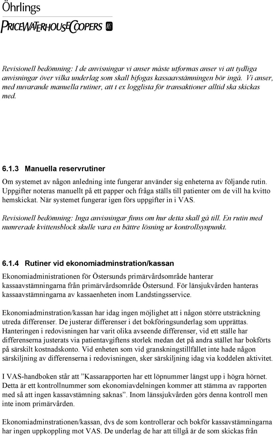 3 Manuella reservrutiner Om systemet av någn anledning inte fungerar använder sig enheterna av följande rutin.