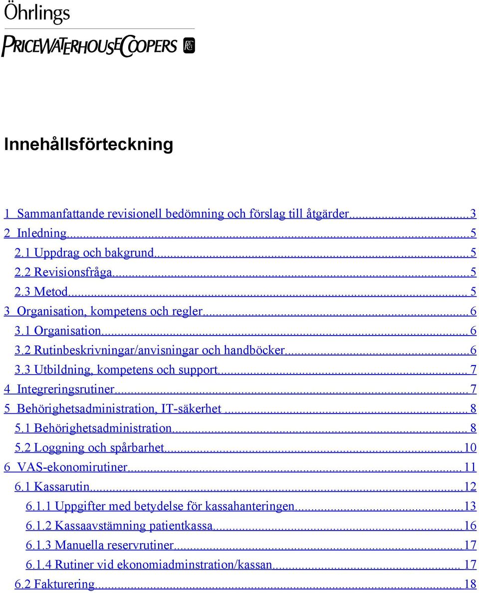 .. 7 4 Integreringsrutiner...7 5 Behörighetsadministratin, IT-säkerhet... 8 5.1 Behörighetsadministratin... 8 5.2 Lggning ch spårbarhet...10 6 VAS-eknmirutiner...11 6.