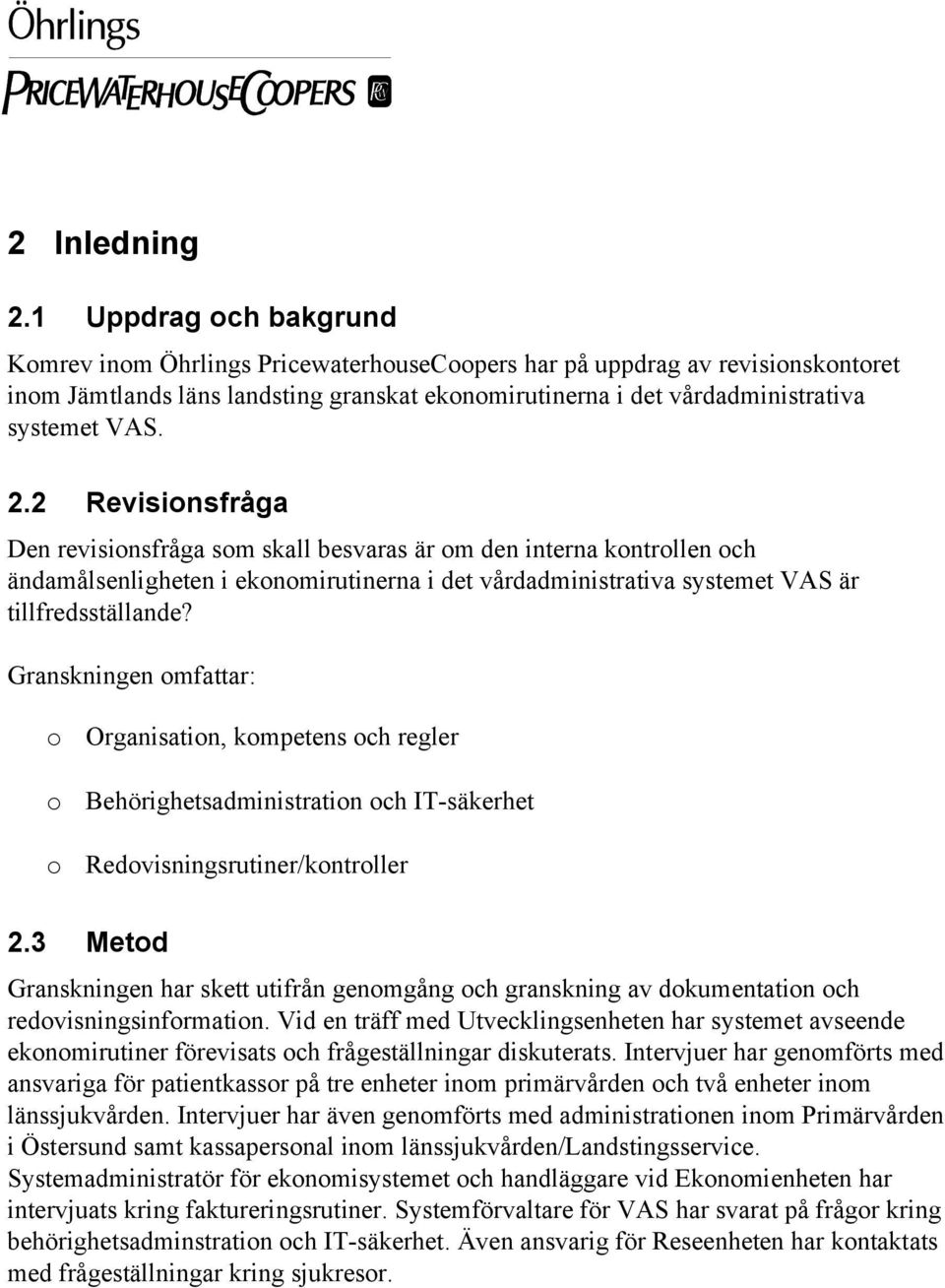 Granskningen mfattar: Organisatin, kmpetens ch regler Behörighetsadministratin ch IT-säkerhet Redvisningsrutiner/kntrller 2.