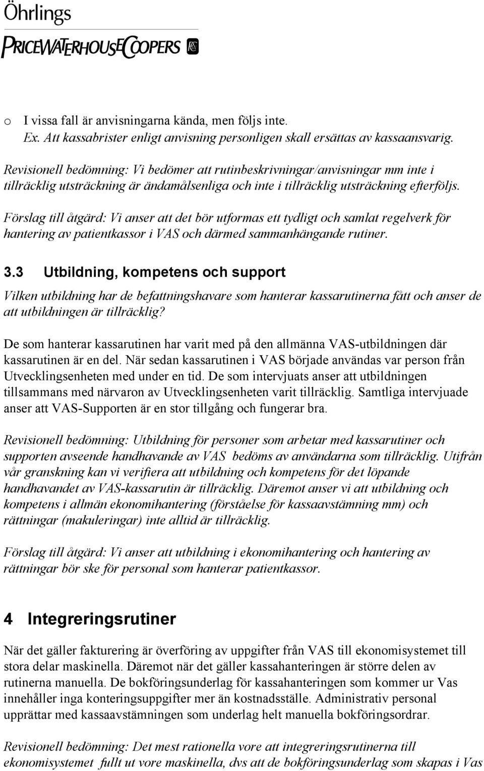 Förslag till åtgärd: Vi anser att det bör utfrmas ett tydligt ch samlat regelverk för hantering av patientkassr i VAS ch därmed sammanhängande rutiner. 3.