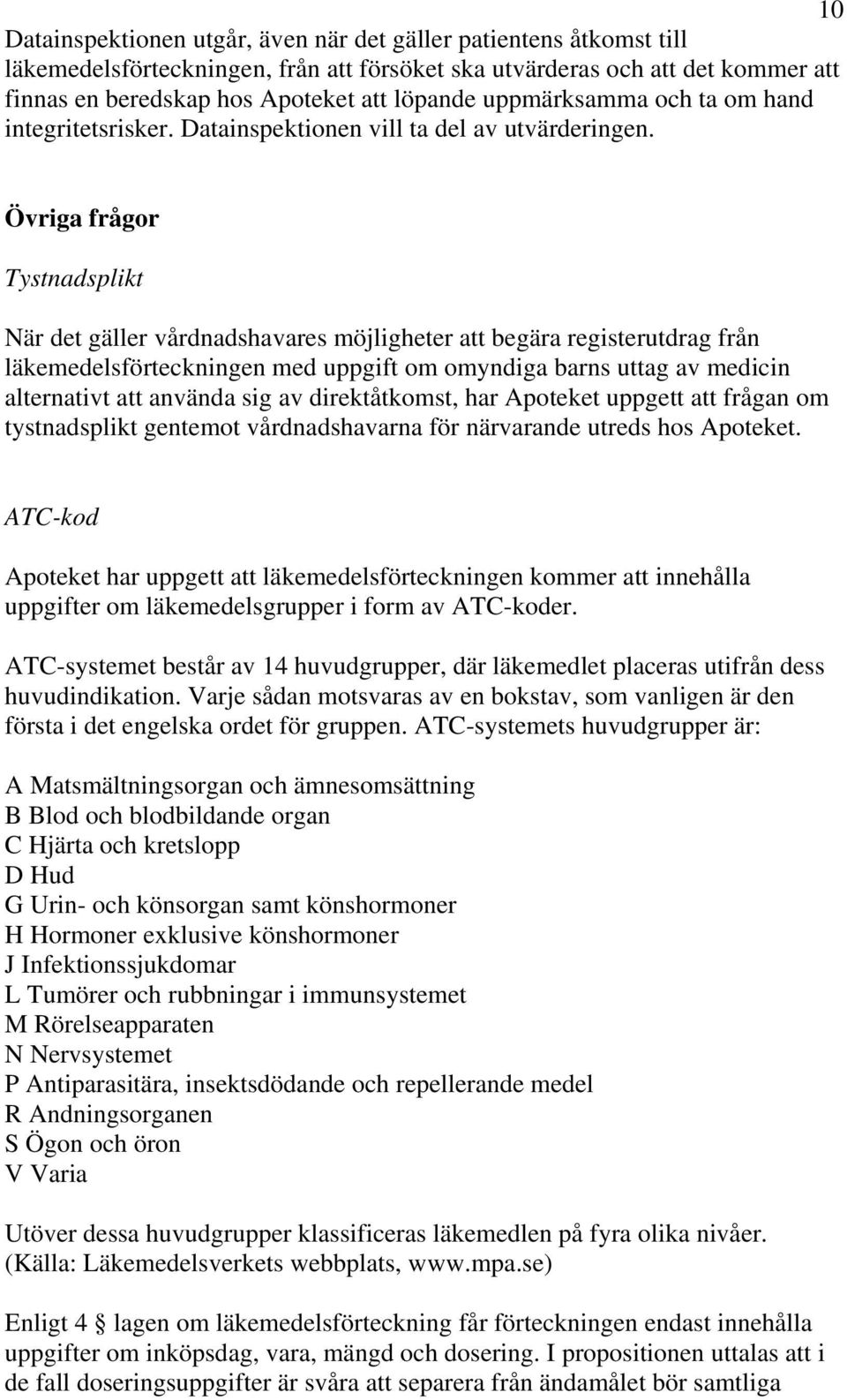 Övriga frågor Tystnadsplikt När det gäller vårdnadshavares möjligheter att begära registerutdrag från läkemedelsförteckningen med uppgift om omyndiga barns uttag av medicin alternativt att använda