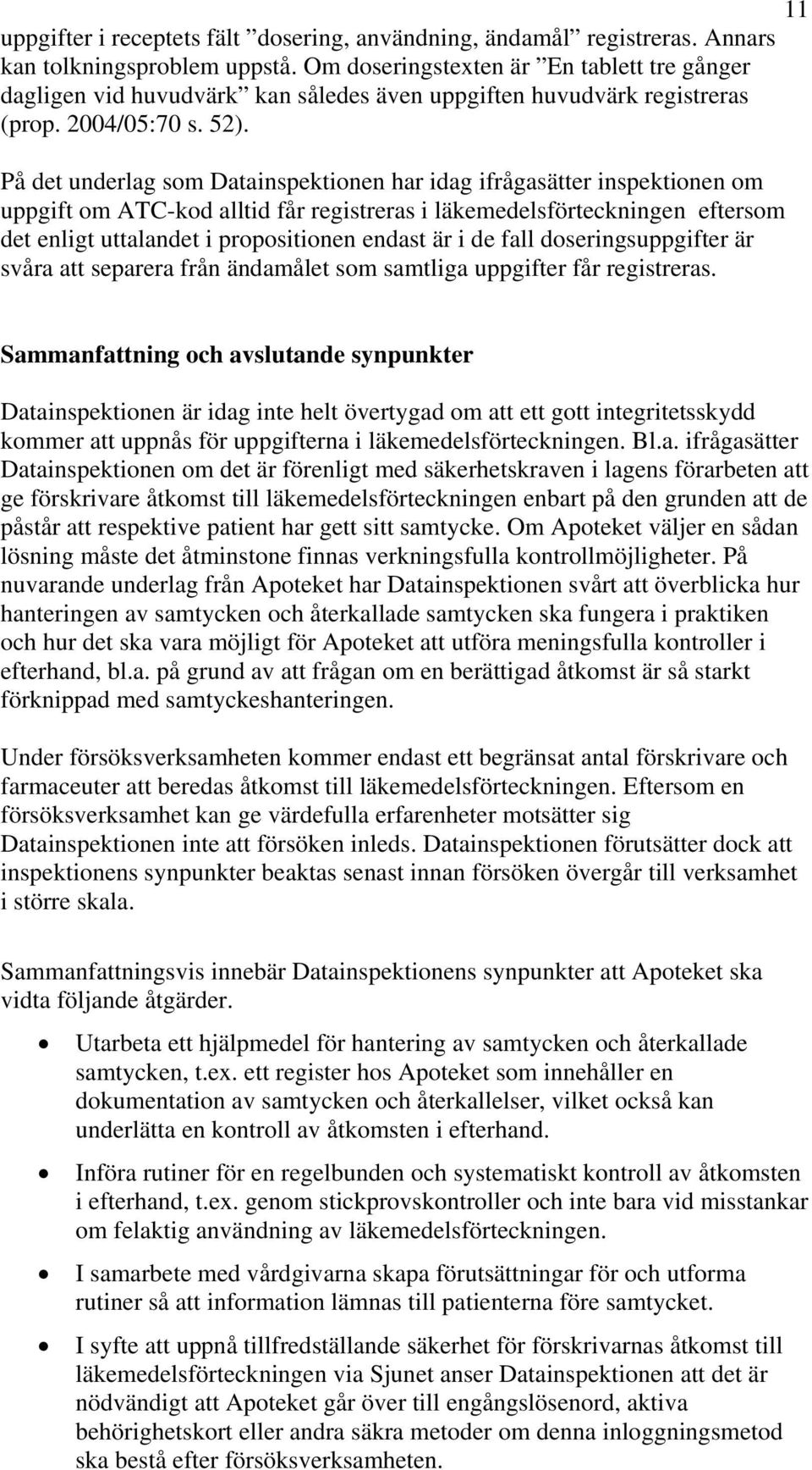 På det underlag som Datainspektionen har idag ifrågasätter inspektionen om uppgift om ATC-kod alltid får registreras i läkemedelsförteckningen eftersom det enligt uttalandet i propositionen endast är