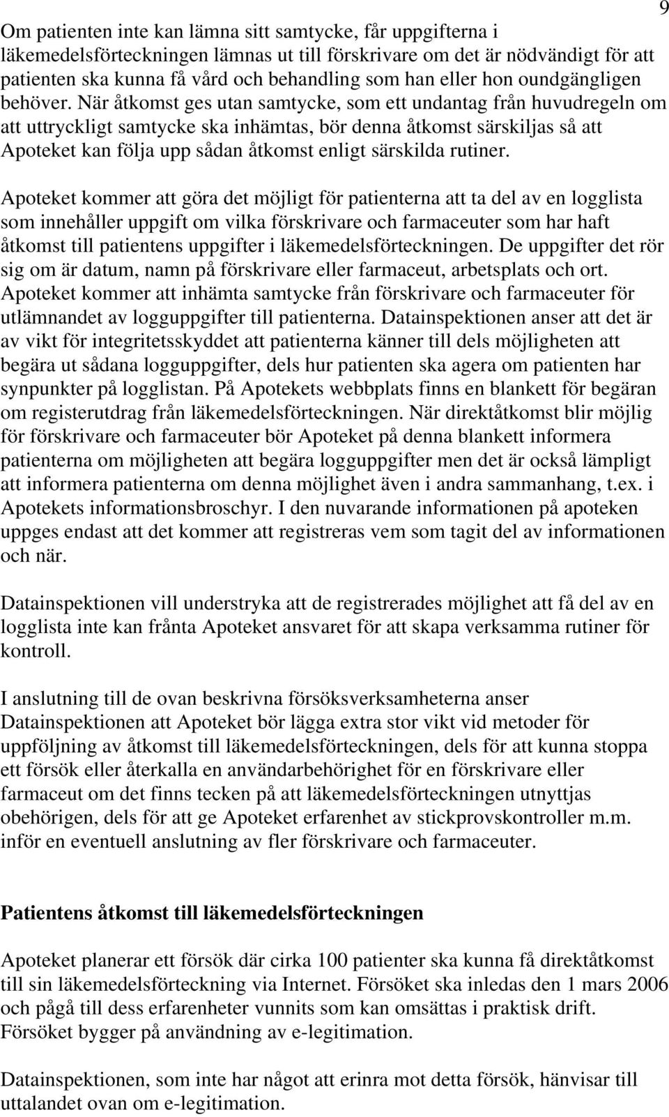 När åtkomst ges utan samtycke, som ett undantag från huvudregeln om att uttryckligt samtycke ska inhämtas, bör denna åtkomst särskiljas så att Apoteket kan följa upp sådan åtkomst enligt särskilda