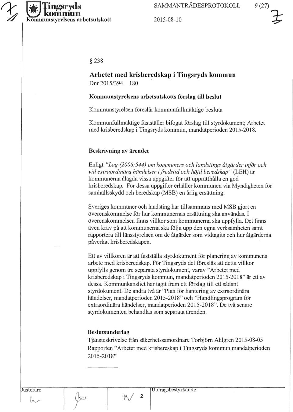 Beskrivning av ärendet Enigt "Lag (2006: 544) om kommuners och andstings åtgärder inför och vid extraordinära händeser ifredstid och höjd beredskap" (LEH) är kommunema åagda vissa uppgifter för att