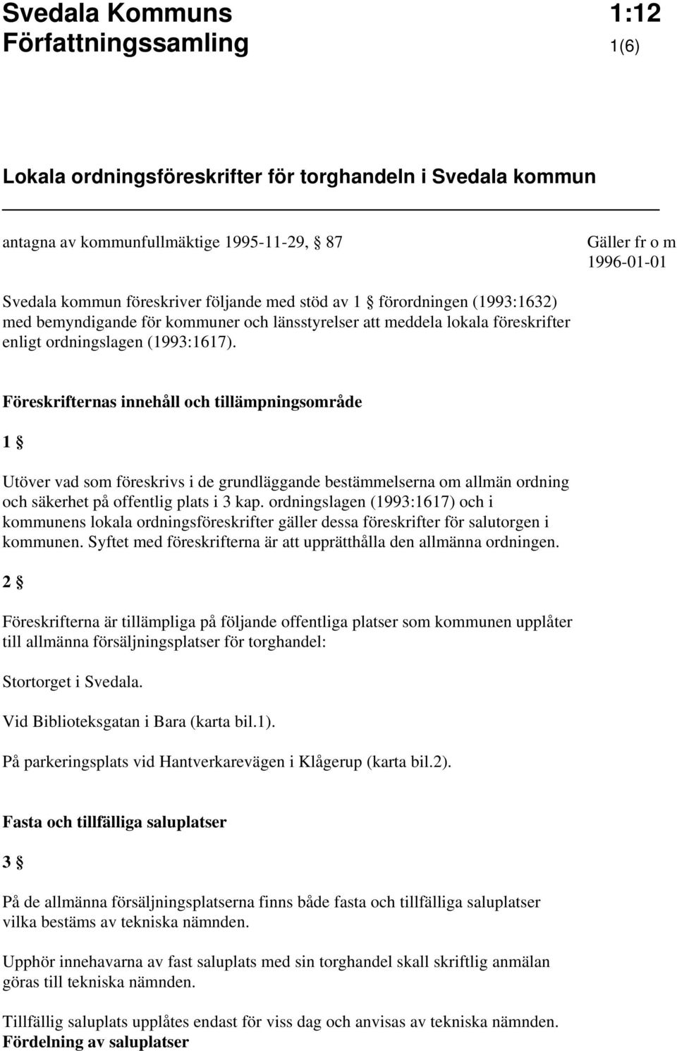 Föreskrifternas innehåll och tillämpningsområde 1 Utöver vad som föreskrivs i de grundläggande bestämmelserna om allmän ordning och säkerhet på offentlig plats i 3 kap.