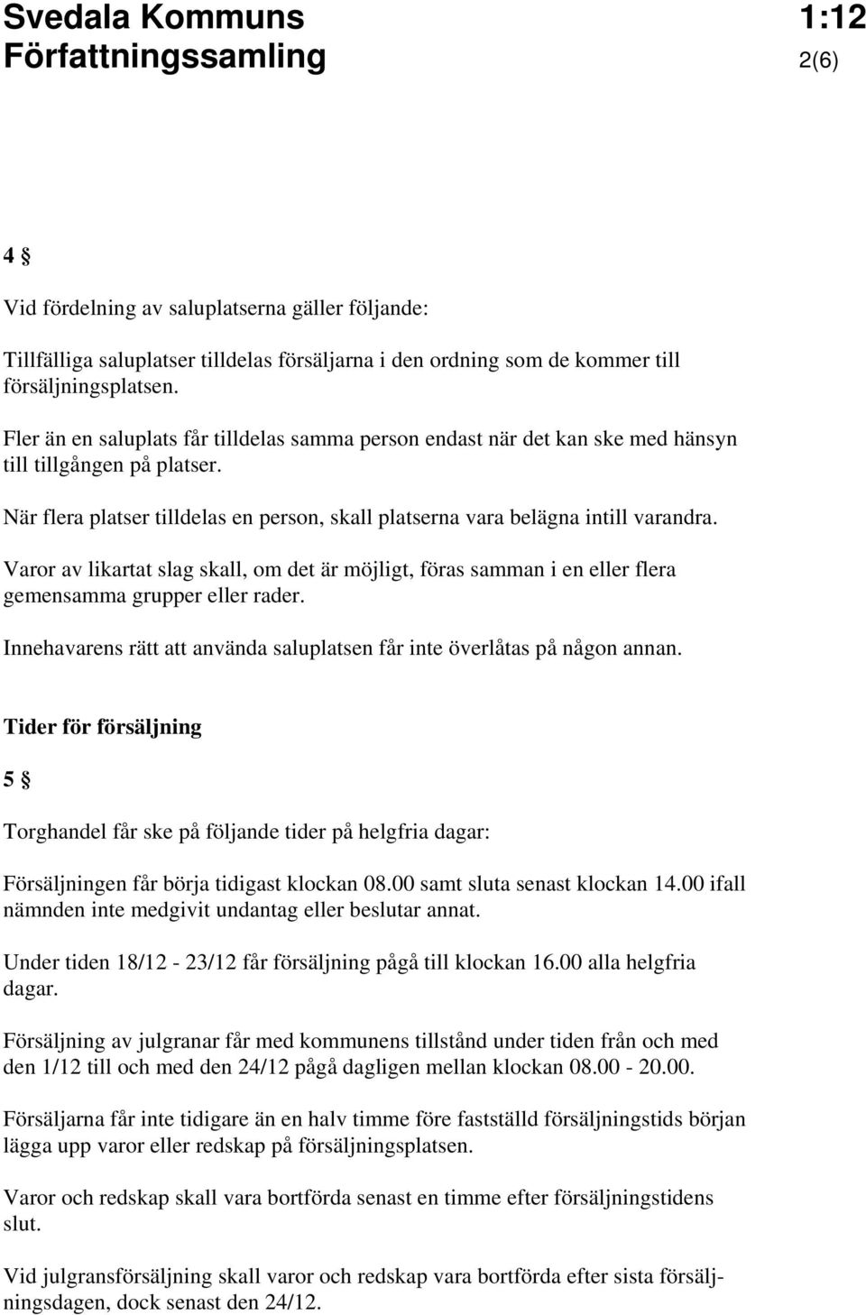 Varor av likartat slag skall, om det är möjligt, föras samman i en eller flera gemensamma grupper eller rader. Innehavarens rätt att använda saluplatsen får inte överlåtas på någon annan.