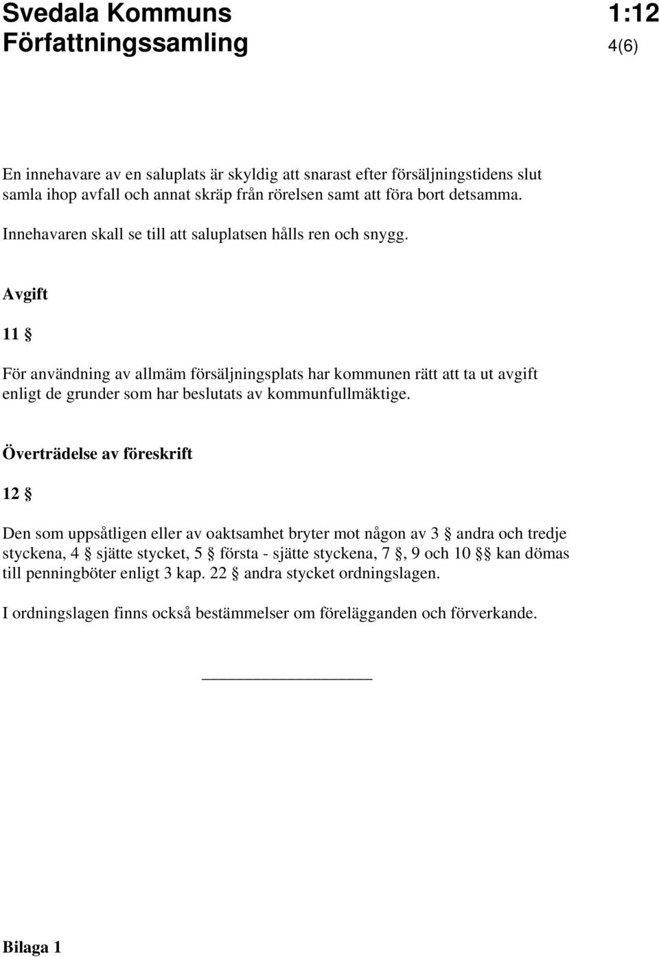 Avgift 11 För användning av allmäm försäljningsplats har kommunen rätt att ta ut avgift enligt de grunder som har beslutats av kommunfullmäktige.