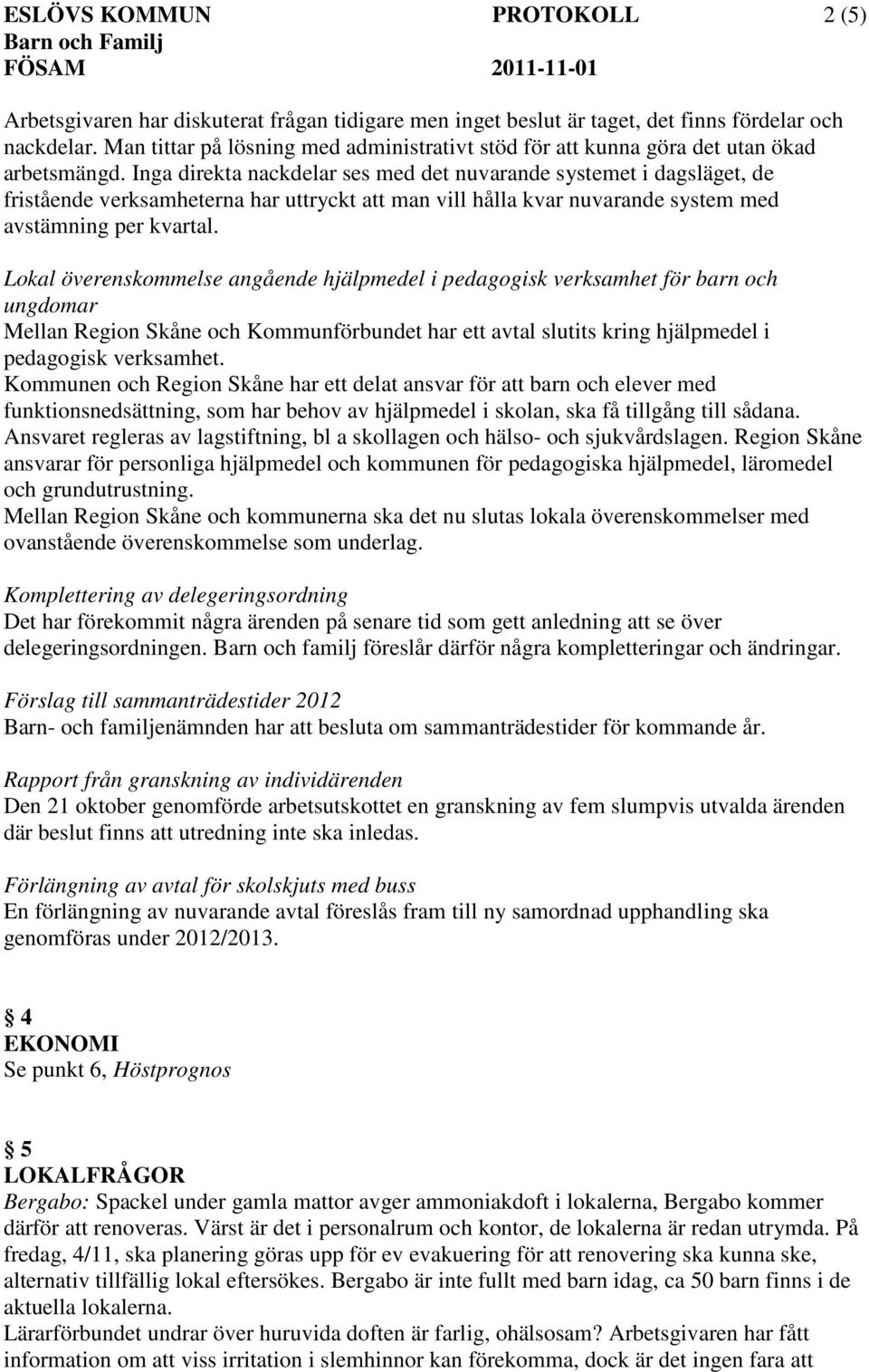 Inga direkta nackdelar ses med det nuvarande systemet i dagsläget, de fristående verksamheterna har uttryckt att man vill hålla kvar nuvarande system med avstämning per kvartal.