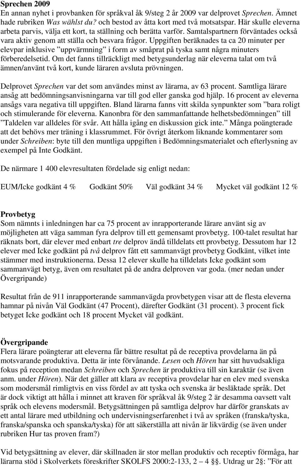 Uppgiften beräknades ta ca 20 minuter per elevpar inklusive uppvärmning i form av småprat på tyska samt några minuters förberedelsetid.