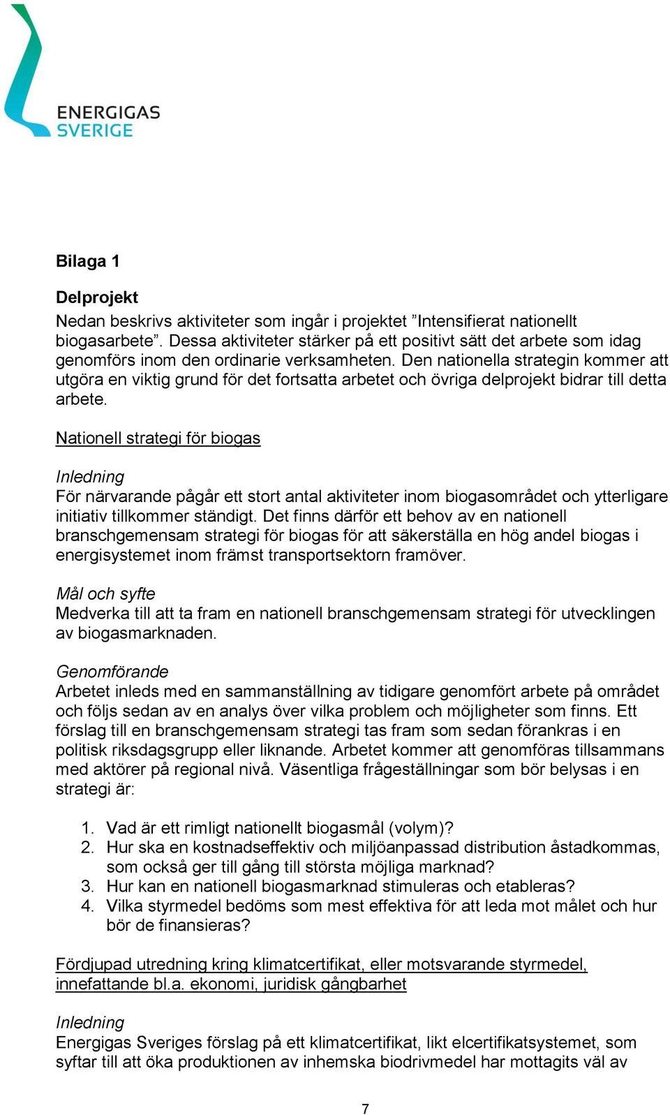 Den nationella strategin kommer att utgöra en viktig grund för det fortsatta arbetet och övriga delprojekt bidrar till detta arbete.