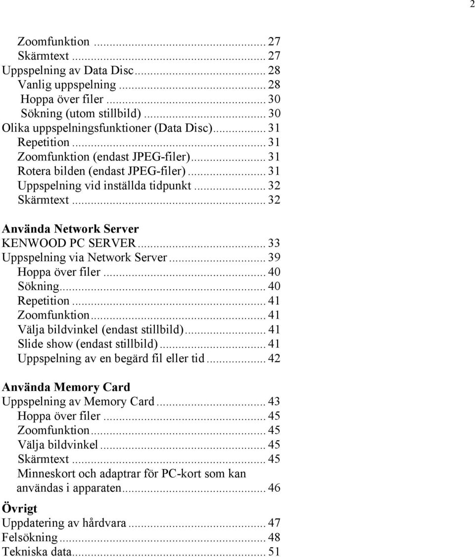 .. 33 Uppspelning via Network Server... 39 Hoppa över filer... 40 Sökning... 40 Repetition... 41 Zoomfunktion... 41 Välja bildvinkel (endast stillbild)... 41 Slide show (endast stillbild).