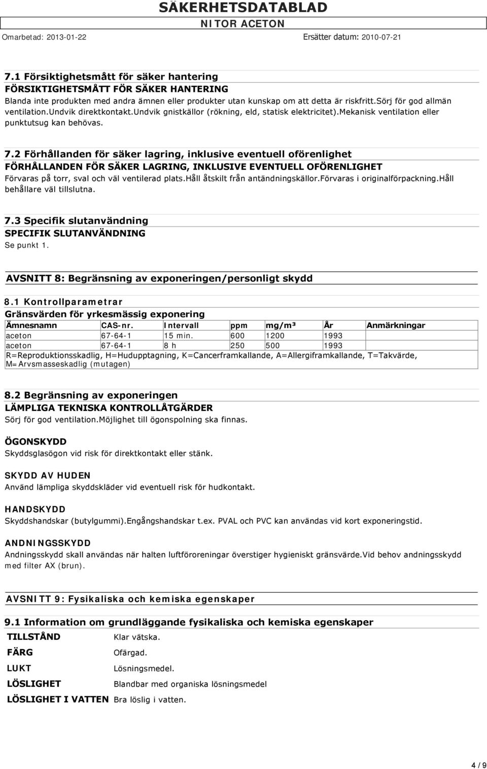 2 Förhållanden för säker lagring, inklusive eventuell oförenlighet FÖRHÅLLANDEN FÖR SÄKER LAGRING, INKLUSIVE EVENTUELL OFÖRENLIGHET Förvaras på torr, sval och väl ventilerad plats.