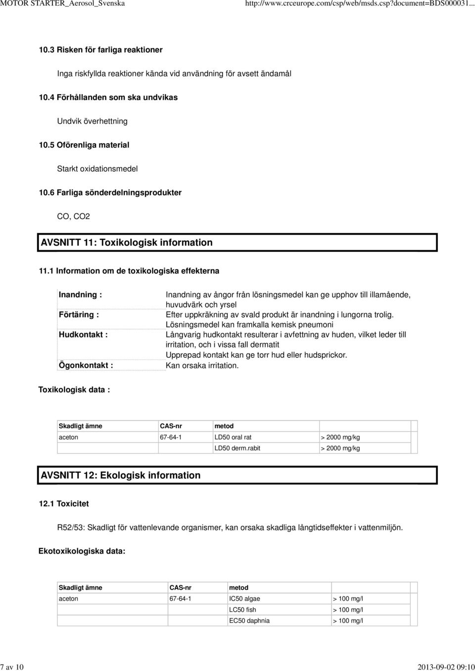 1 Information om de toxikologiska effekterna Inandning : Förtäring : Hudkontakt : Ögonkontakt : Inandning av ångor från lösningsmedel kan ge upphov till illamående, huvudvärk och yrsel Efter