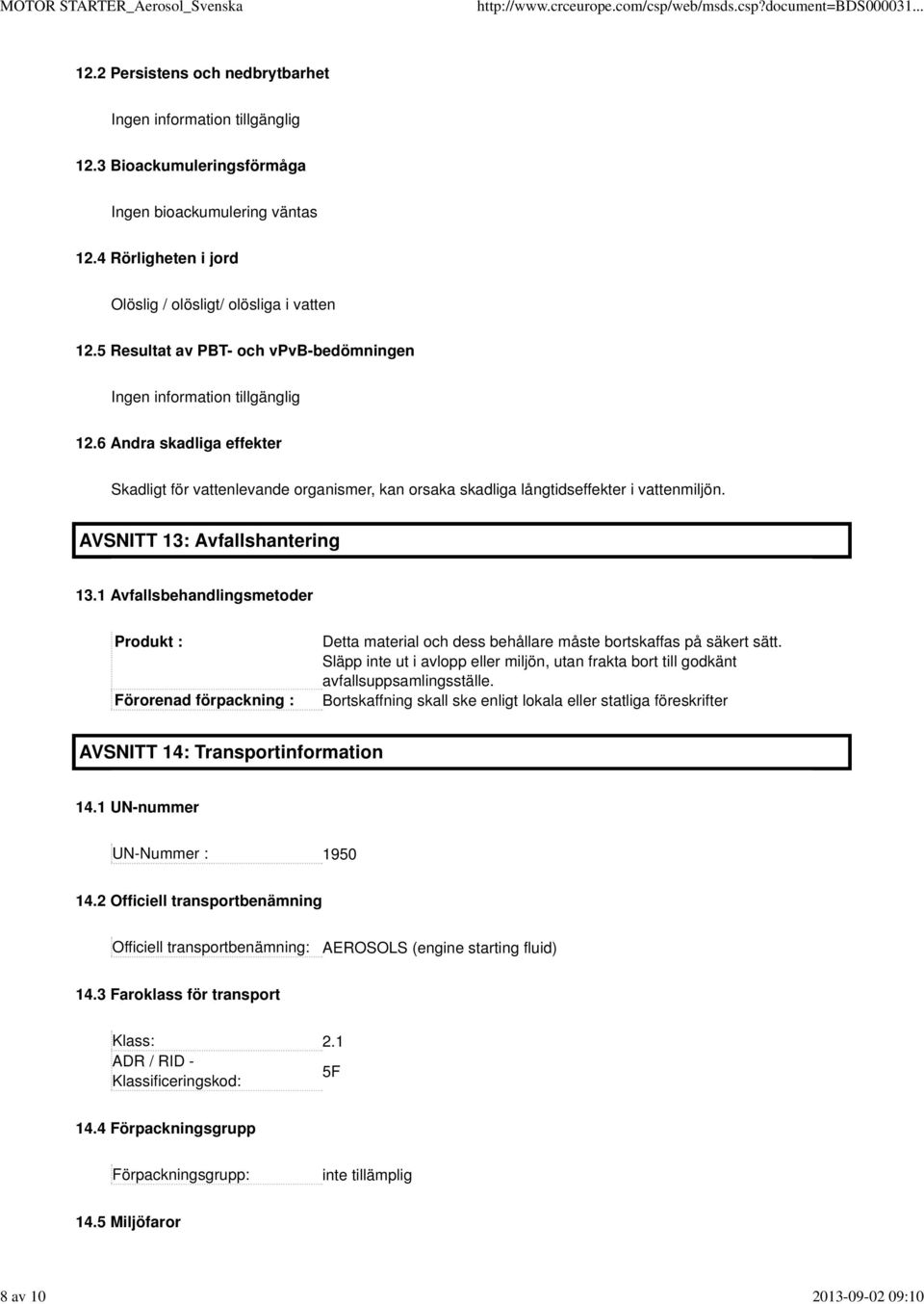 6 Andra skadliga effekter Skadligt för vattenlevande organismer, kan orsaka skadliga långtidseffekter i vattenmiljön. AVSNITT 13: Avfallshantering 13.