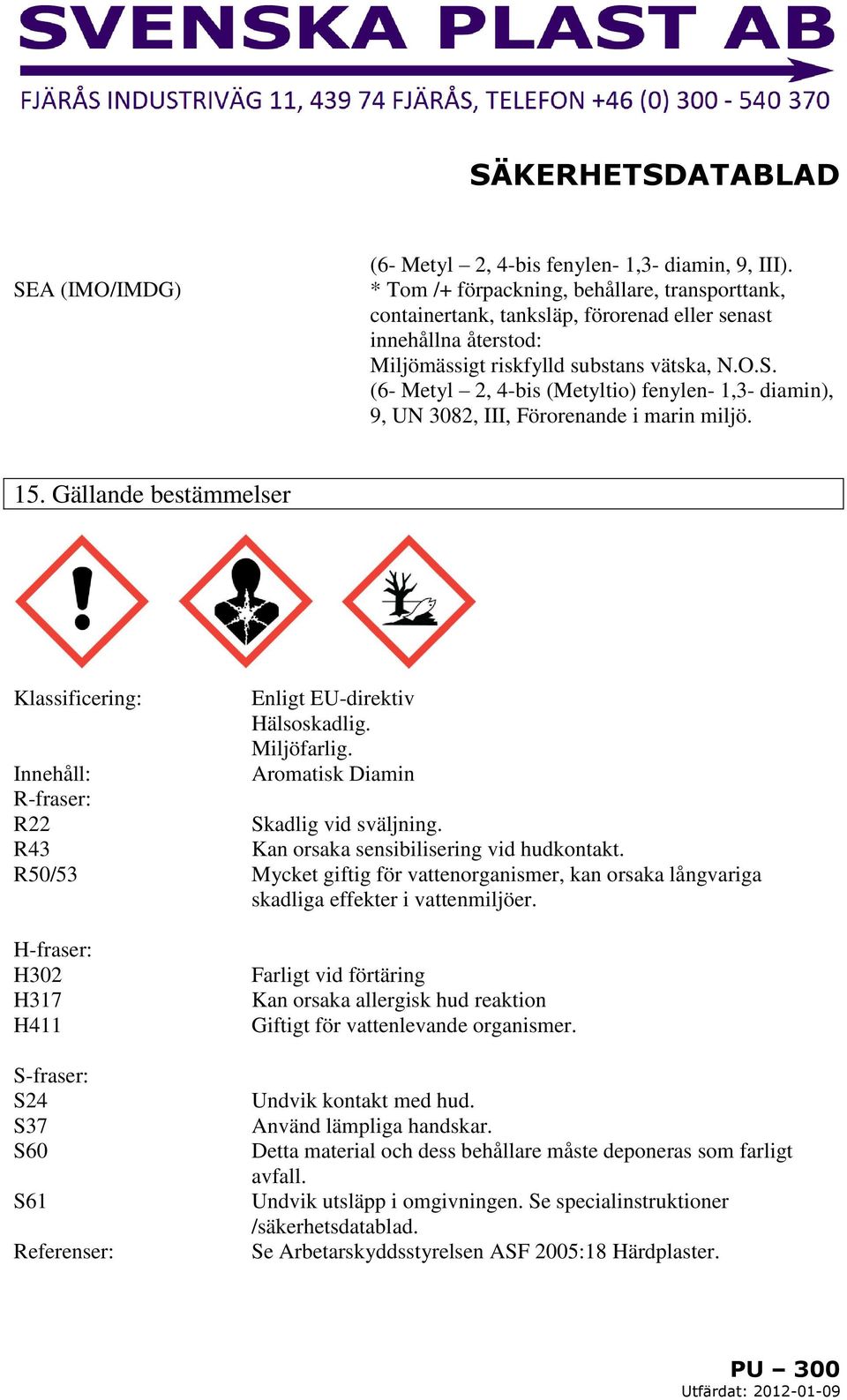 (6- Metyl 2, 4-bis (Metyltio) fenylen- 1,3- diamin), 9, UN 3082, III, Förorenande i marin miljö. 15. Gällande bestämmelser Klassificering: Enligt EU-direktiv Hälsoskadlig. Miljöfarlig.