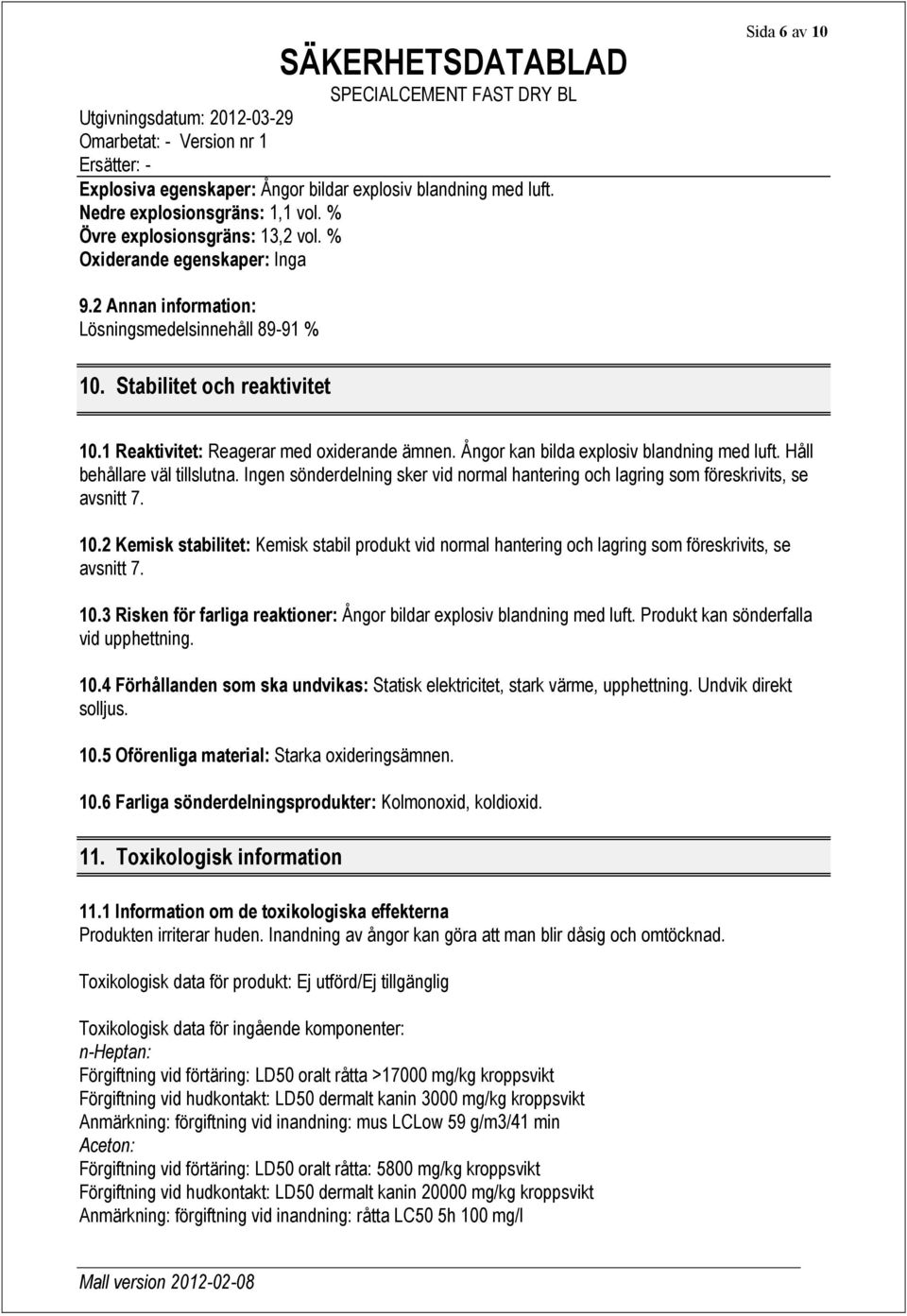 Håll behållare väl tillslutna. Ingen sönderdelning sker vid normal hantering och lagring som föreskrivits, se avsnitt 7. 10.