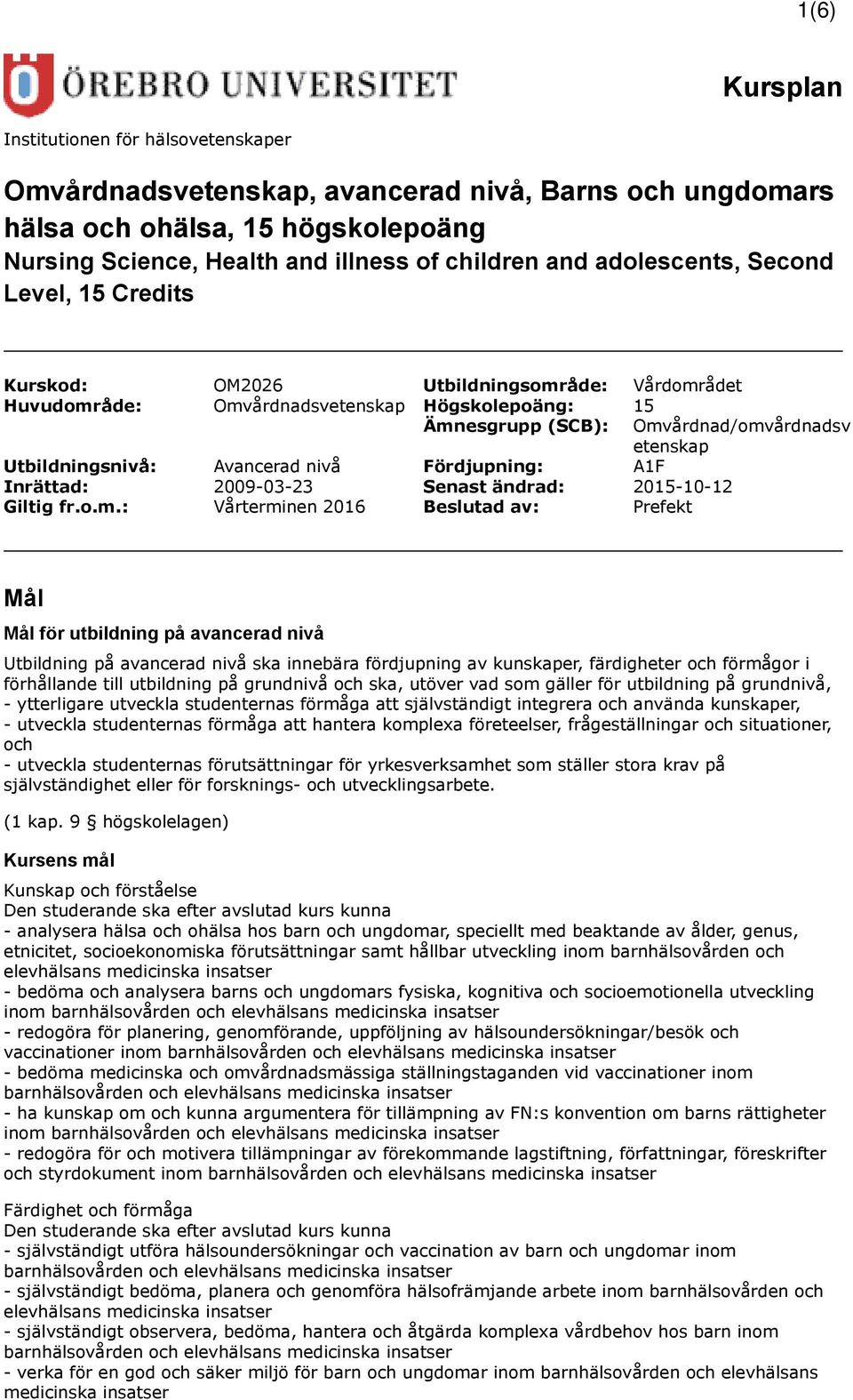 A1F Inrättad: 2009-03-23 Senast ändrad: 2015-10-12 Giltig fr.o.m.