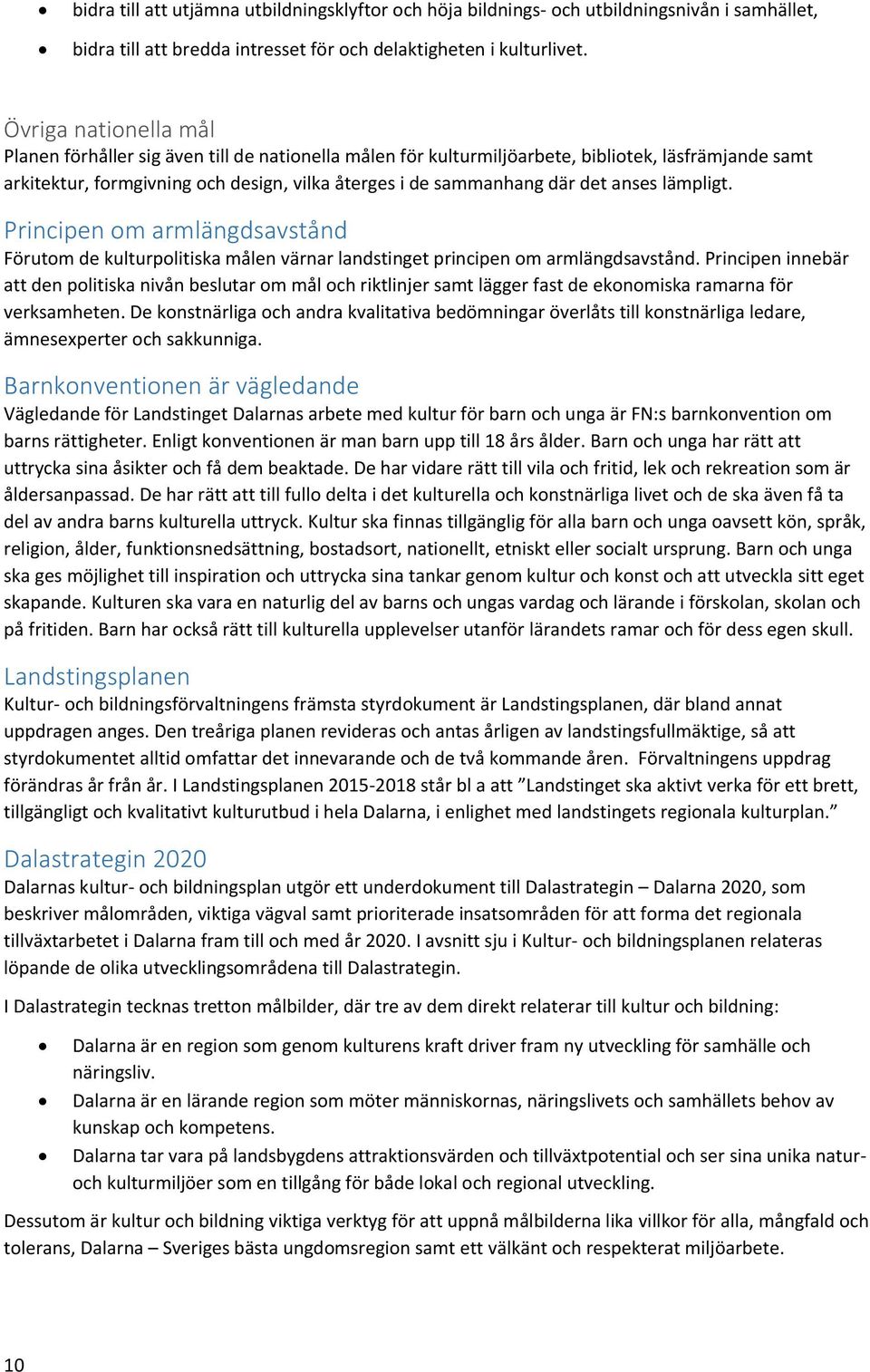 anses lämpligt. Principen om armlängdsavstånd Förutom de kulturpolitiska målen värnar landstinget principen om armlängdsavstånd.