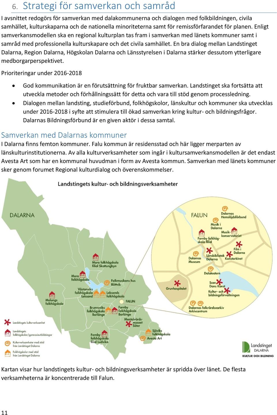 En bra dialog mellan Landstinget Dalarna, Region Dalarna, Högskolan Dalarna och Länsstyrelsen i Dalarna stärker dessutom ytterligare medborgarperspektivet.