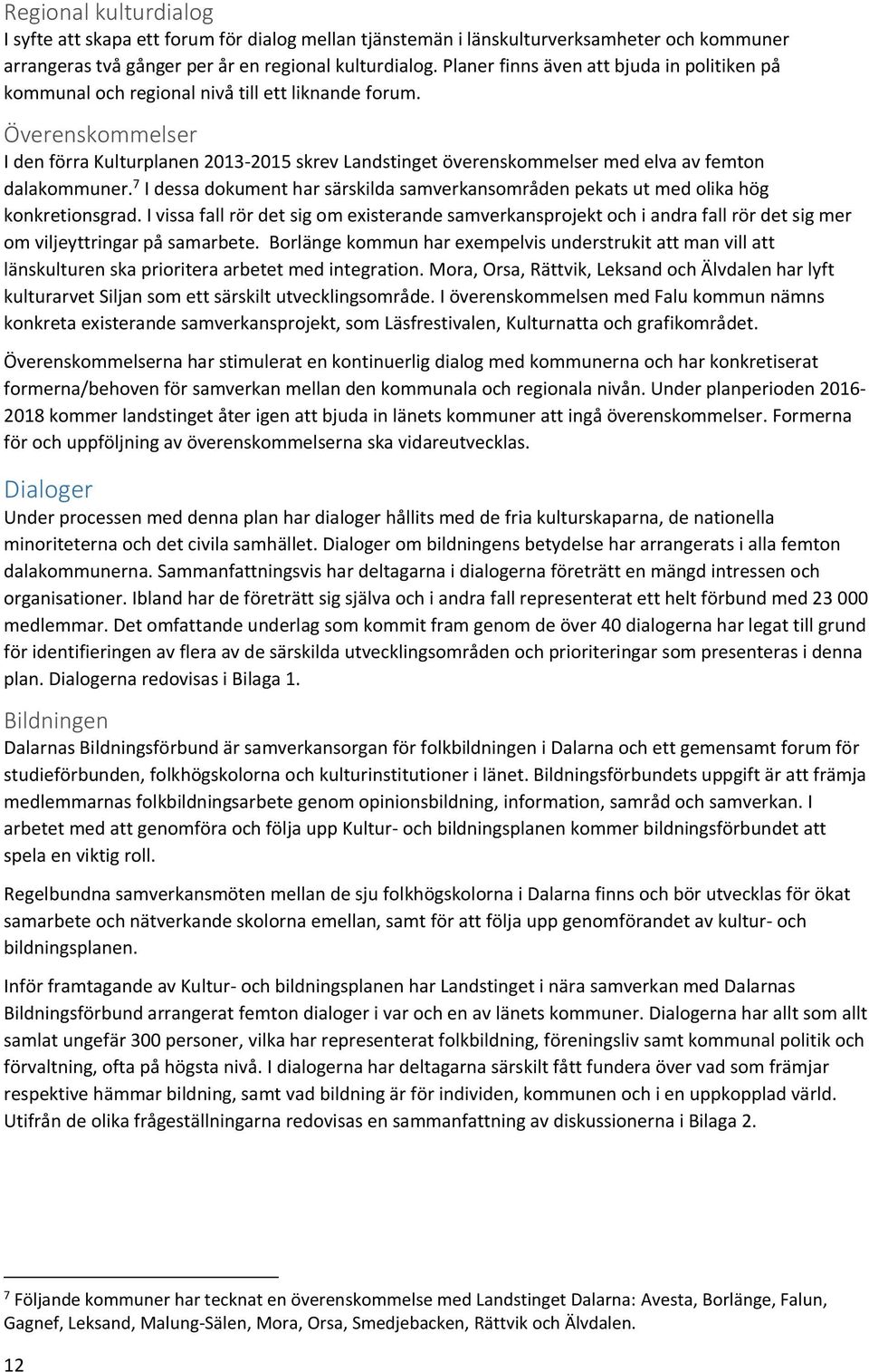 Överenskommelser I den förra Kulturplanen 2013-2015 skrev Landstinget överenskommelser med elva av femton dalakommuner.