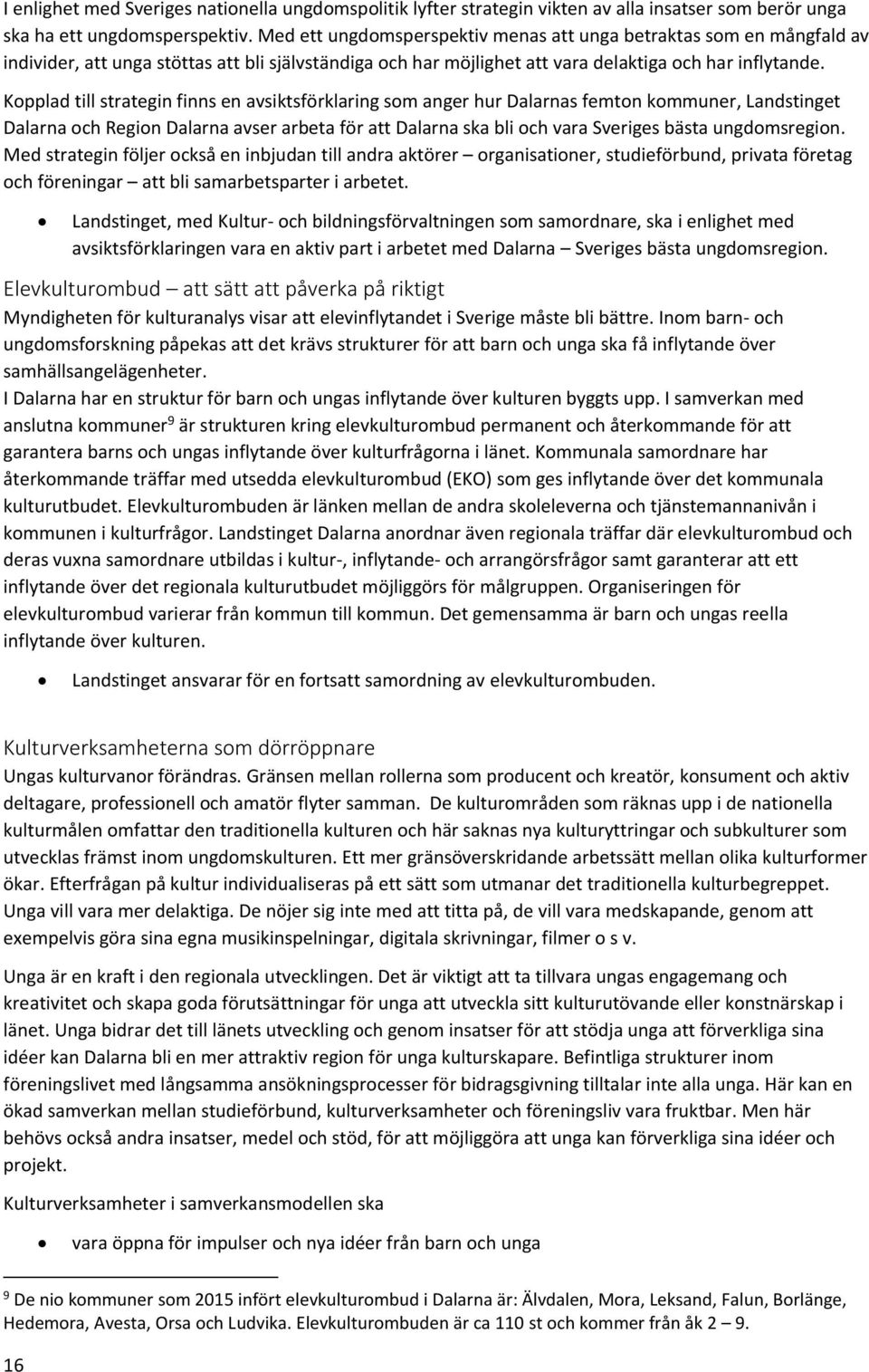 Kopplad till strategin finns en avsiktsförklaring som anger hur Dalarnas femton kommuner, Landstinget Dalarna och Region Dalarna avser arbeta för att Dalarna ska bli och vara Sveriges bästa