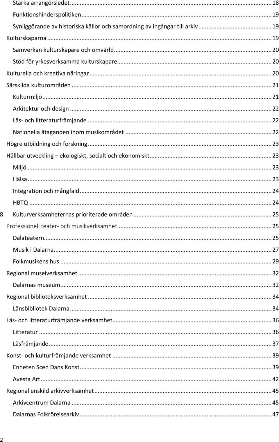 .. 22 Nationella åtaganden inom musikområdet... 22 Högre utbildning och forskning... 23 Hållbar utveckling ekologiskt, socialt och ekonomiskt... 23 Miljö... 23 Hälsa... 23 Integration och mångfald.