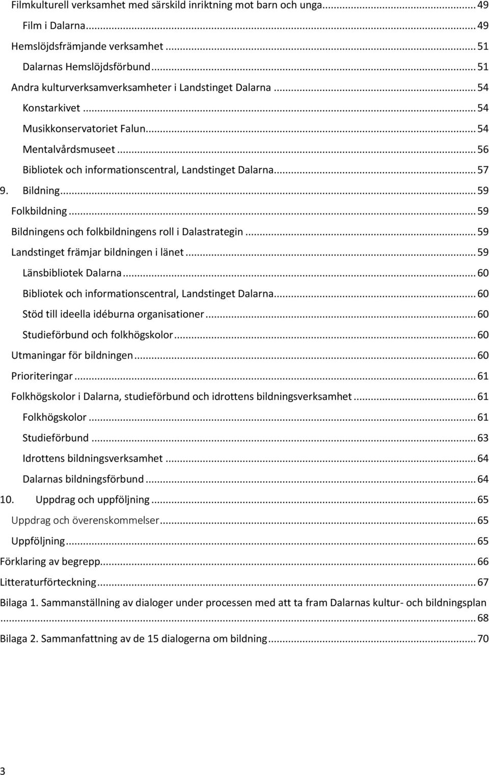 .. 57 9. Bildning... 59 Folkbildning... 59 Bildningens och folkbildningens roll i Dalastrategin... 59 Landstinget främjar bildningen i länet... 59 Länsbibliotek Dalarna.