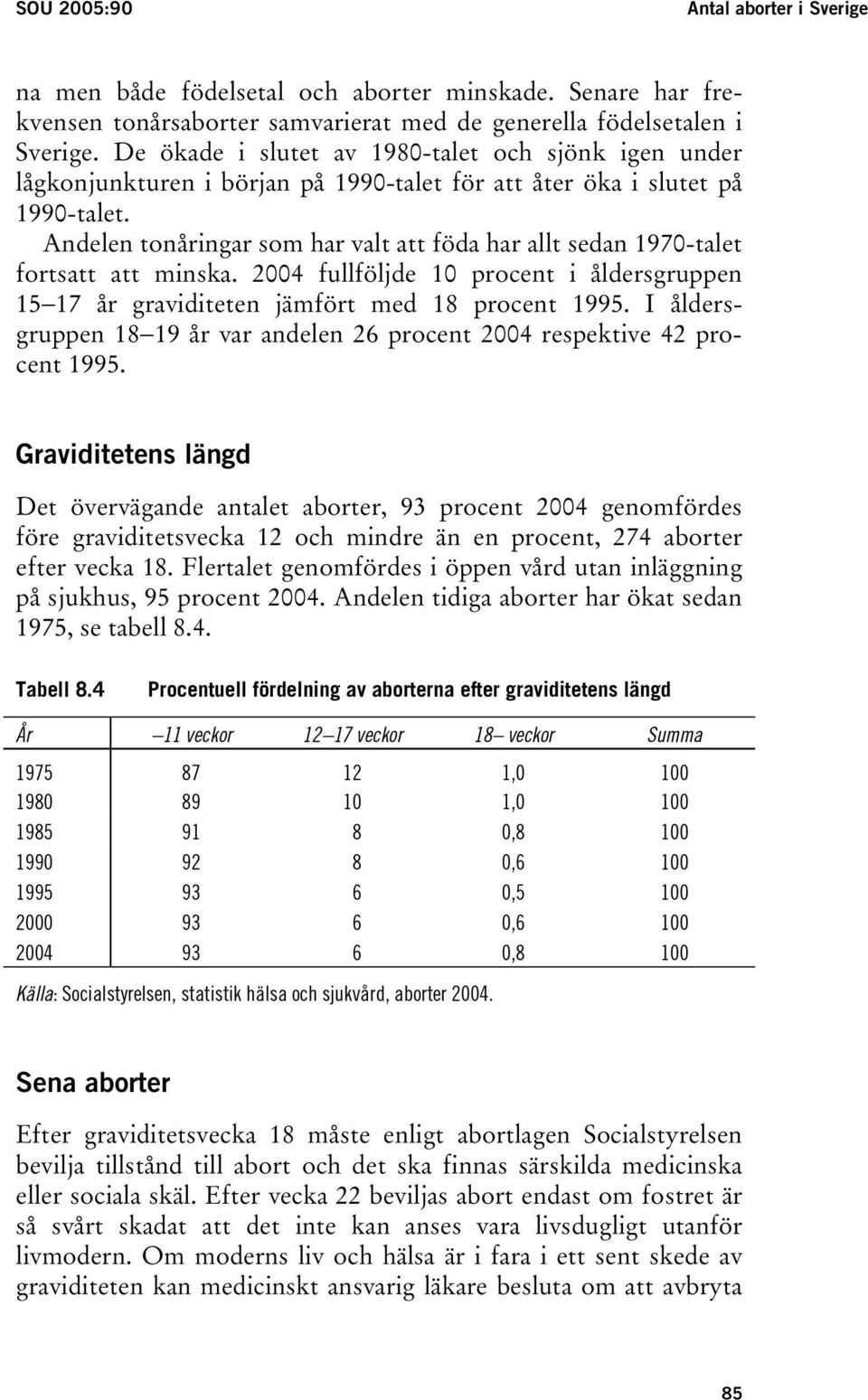 Andelen tonåringar som har valt att föda har allt sedan 1970-talet fortsatt att minska. 2004 fullföljde 10 procent i åldersgruppen 15 17 år graviditeten jämfört med 18 procent 1995.