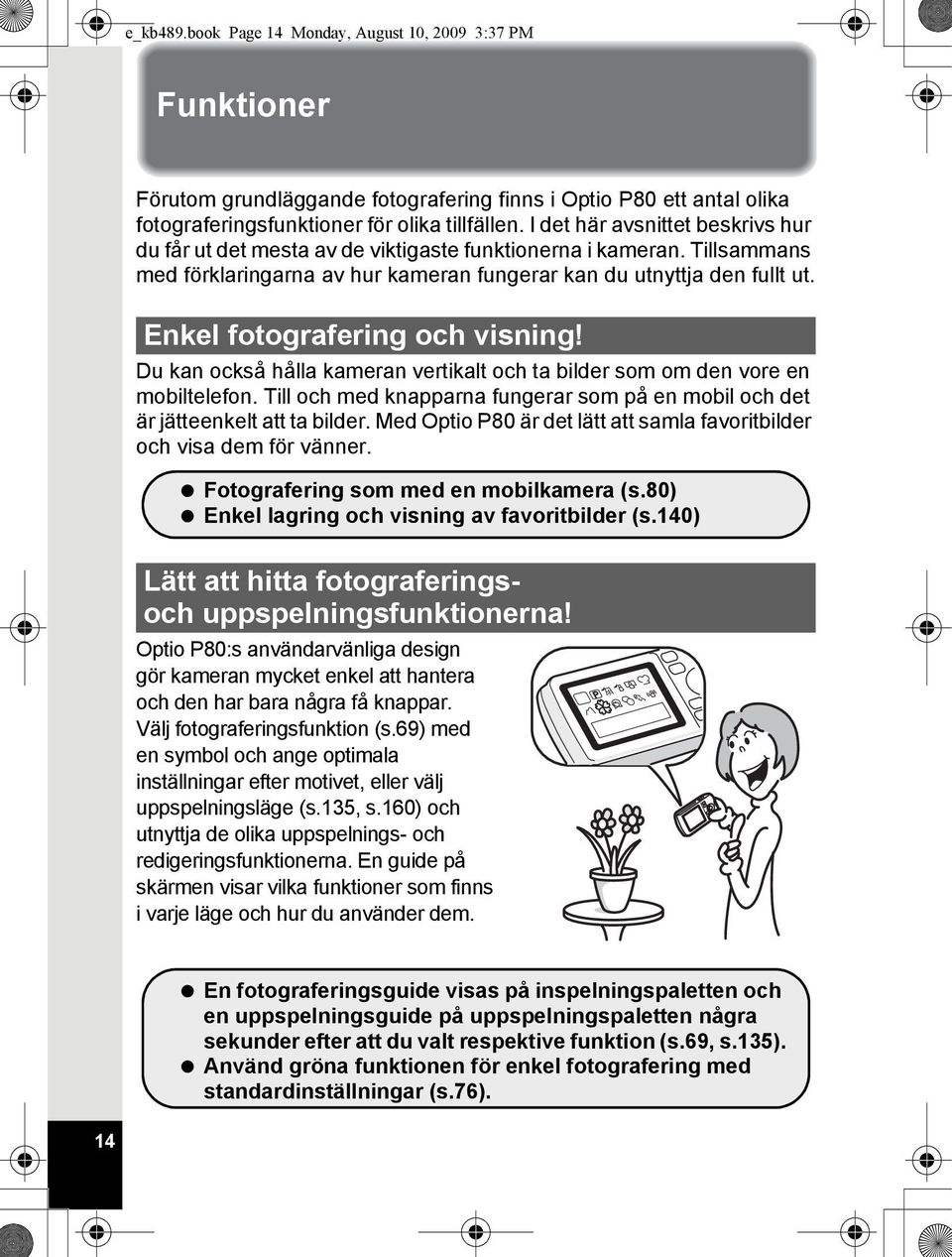 Enkel fotografering och visning! Du kan också hålla kameran vertikalt och ta bilder som om den vore en mobiltelefon.