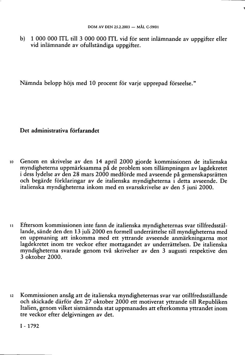 " Det administrativa förfarandet 10 Genom en skrivelse av den 14 april 2000 gjorde kommissionen de italienska myndigheterna uppmärksamma på de problem som tillämpningen av lagdekretet i dess lydelse