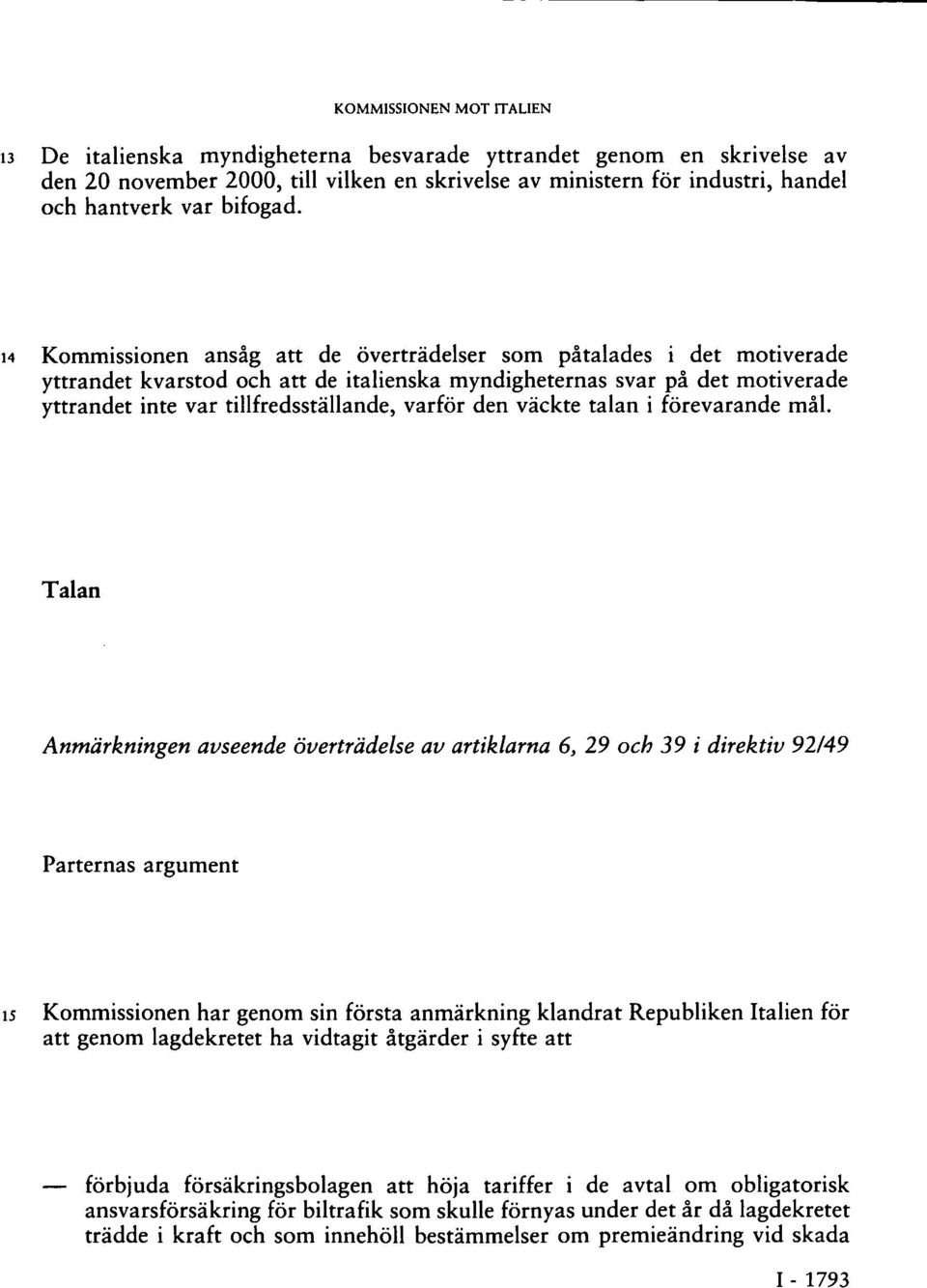 1 4 Kommissionen ansåg att de överträdelser som påtalades i det motiverade yttrandet kvarstod och att de italienska myndigheternas svar på det motiverade yttrandet inte var tillfredsställande, varför