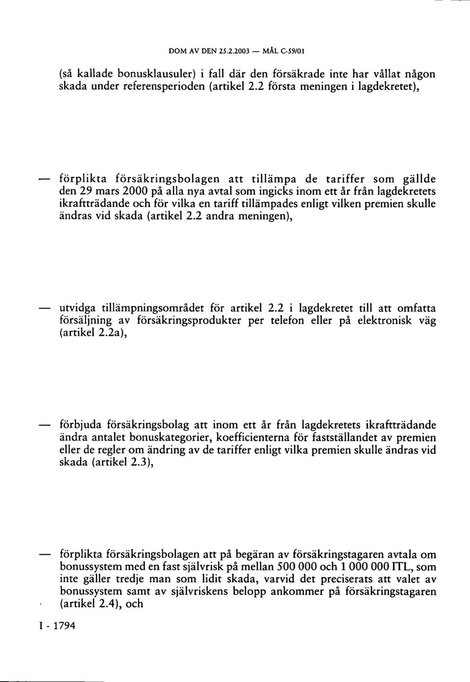 vilka en tariff tillämpades enligt vilken premien skulle ändras vid skada (artikel 2.2 andra meningen), utvidga tillämpningsområdet för artikel 2.