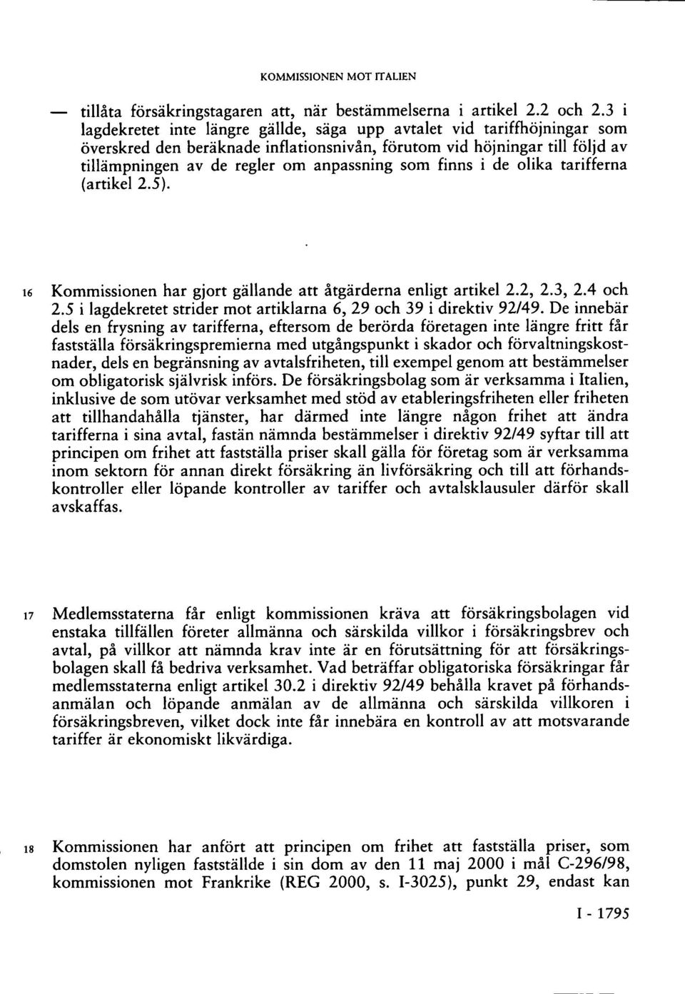 finns i de olika tarifferna (artikel 2.5). 16 Kommissionen har gjort gällande att åtgärderna enligt artikel 2.2, 2.3, 2.4 och 2.5 i lagdekretet strider mot artiklarna 6, 29 och 39 i direktiv 92/49.