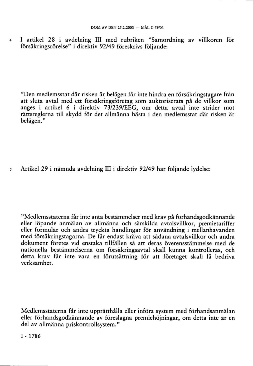 hindra en försäkringstagare från att sluta avtal med ett försäkringsföretag som auktoriserats på de villkor som anges i artikel 6 i direktiv 73/239/EEG, om detta avtal inte strider mot rättsreglerna