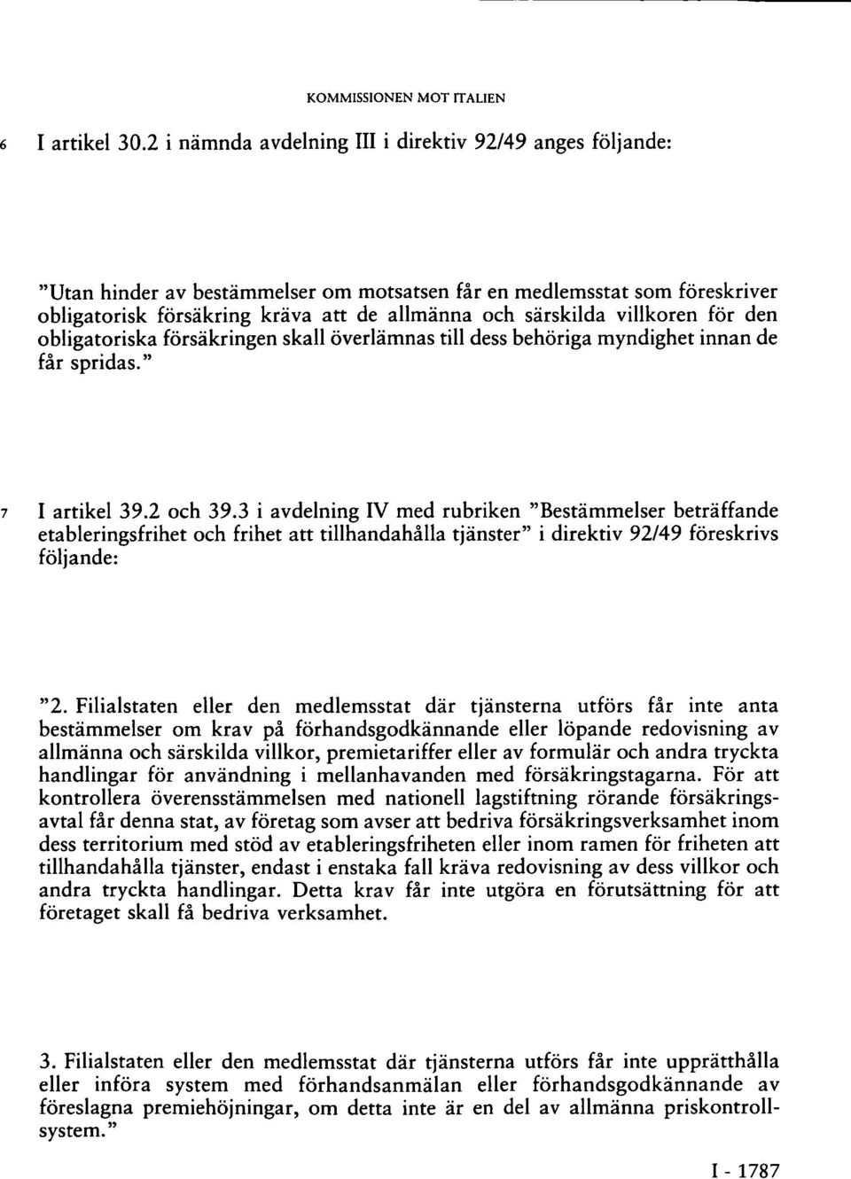 villkoren för den obligatoriska försäkringen skall överlämnas till dess behöriga myndighet innan de får spridas." 7 I artikel 39.2 och 39.