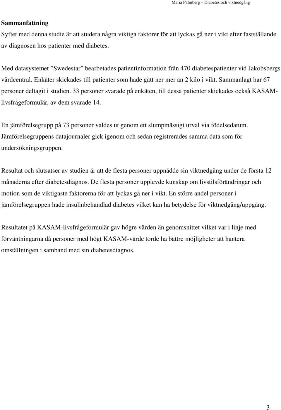 Sammanlagt har 67 personer deltagit i studien. 33 personer svarade på enkäten, till dessa patienter skickades också KASAMlivsfrågeformulär, av dem svarade 14.