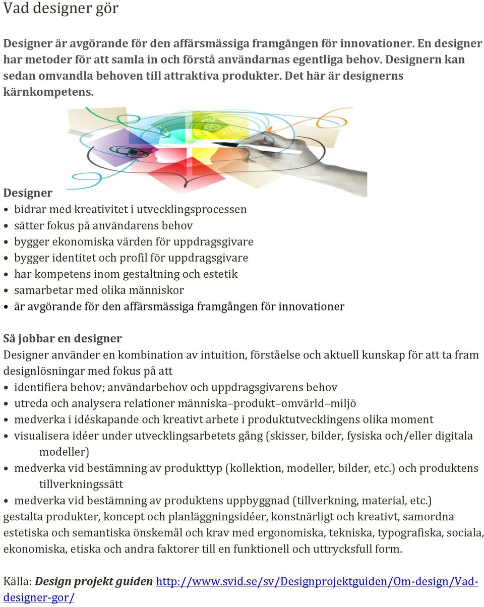 Designer bidrar med kreativitet i utvecklingsprocessen sätter fokus på användarens behov bygger ekonomiska värden för uppdragsgivare bygger identitet och profil för uppdragsgivare har kompetens inom