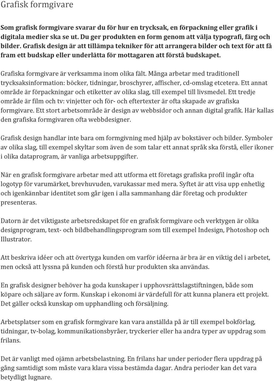 </div></div> Grafiska formgivare är verksamma inom olika fält. Många arbetar med traditionell trycksaksinformation: böcker, tidningar, broschyrer, affischer, cd-omslag etcetera.