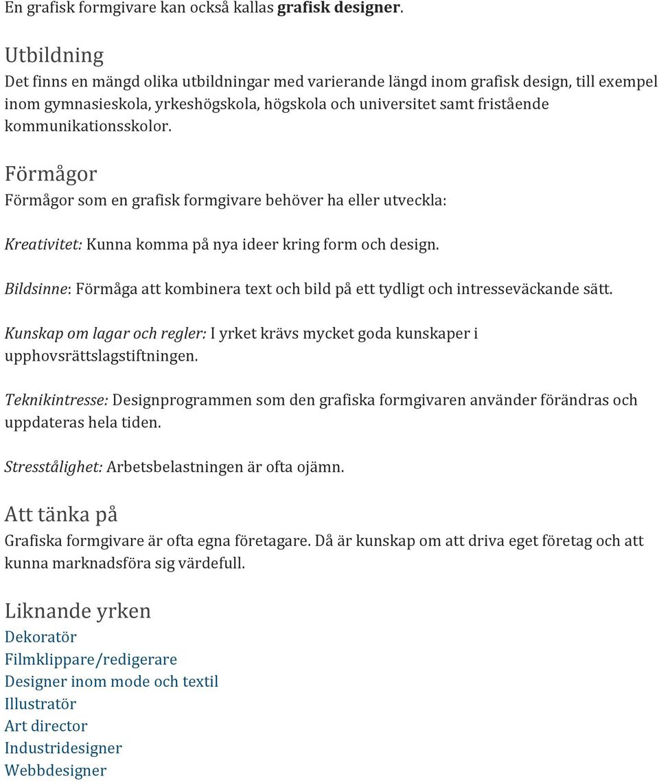 kommunikationsskolor. Förmågor Förmågor som en grafisk formgivare behöver ha eller utveckla: Kreativitet: Kunna komma på nya ideer kring form och design.