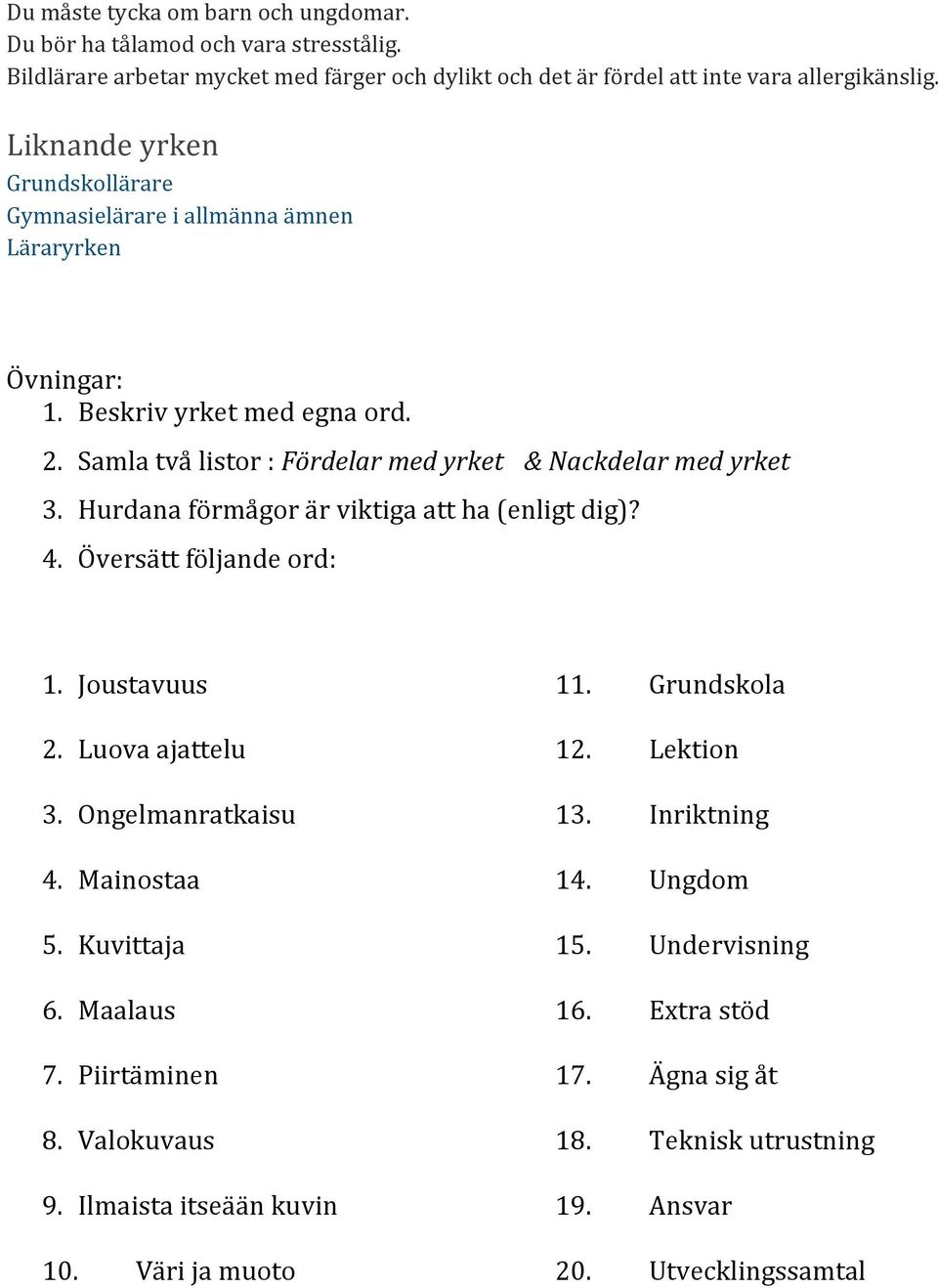 Hurdana förmågor är viktiga att ha (enligt dig)? 4. Översätt följande ord: 1. Joustavuus 2. Luova ajattelu 3. Ongelmanratkaisu 4. Mainostaa 5. Kuvittaja 6. Maalaus 7. Piirtäminen 8.