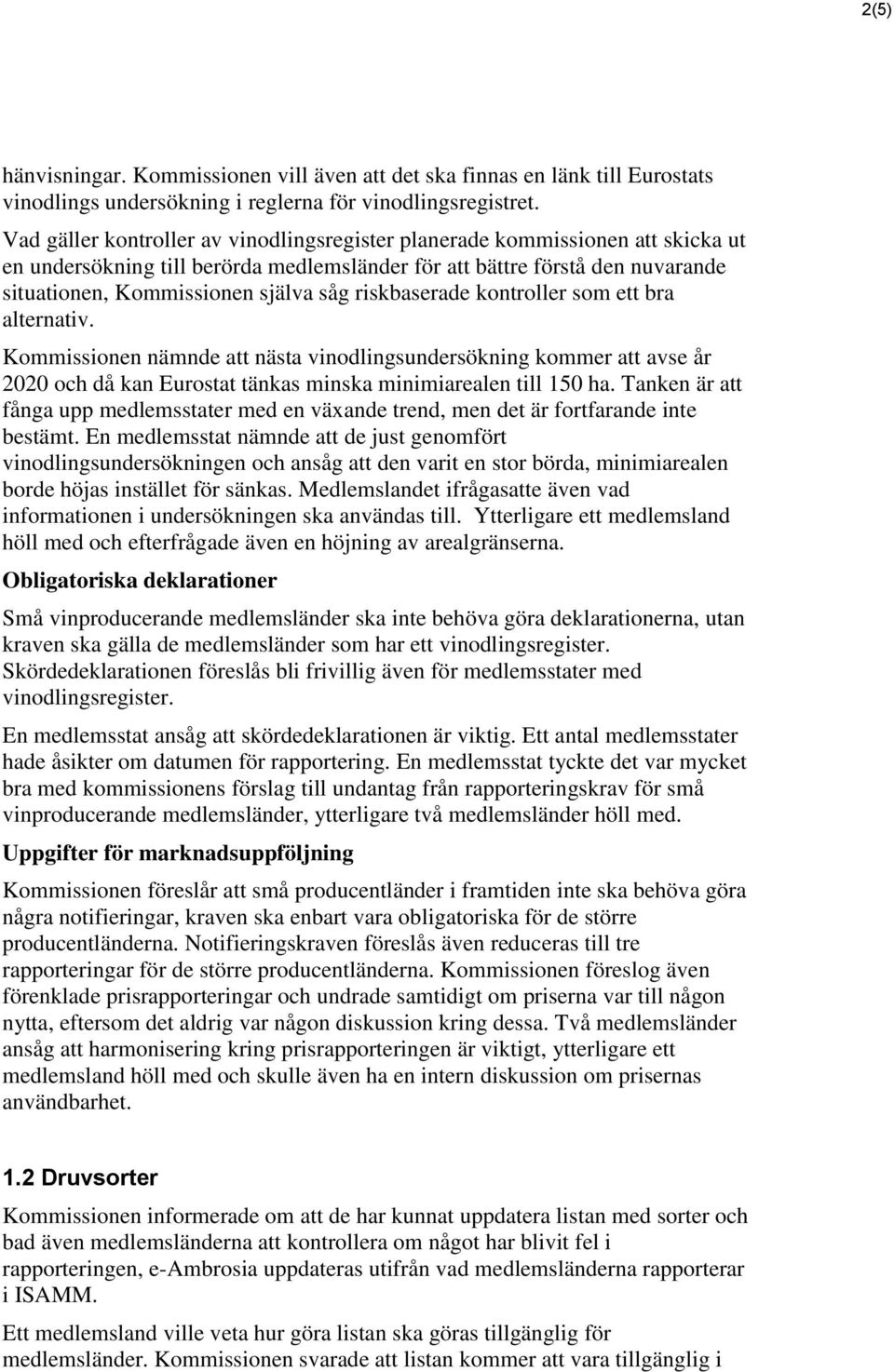 riskbaserade kontroller som ett bra alternativ. Kommissionen nämnde att nästa vinodlingsundersökning kommer att avse år 2020 och då kan Eurostat tänkas minska minimiarealen till 150 ha.