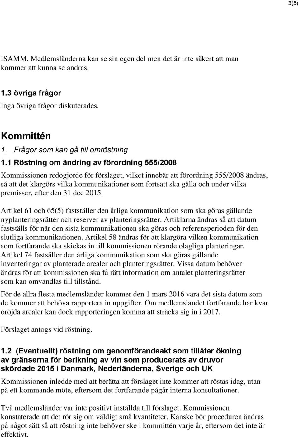 1 Röstning om ändring av förordning 555/2008 Kommissionen redogjorde för förslaget, vilket innebär att förordning 555/2008 ändras, så att det klargörs vilka kommunikationer som fortsatt ska gälla och